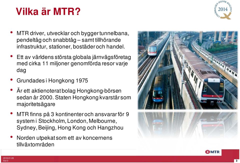 Ett av världens största globala järnvägsföretag med cirka 11 miljoner genomförda resor varje dag Grundades i Hongkong 1975 Är ett