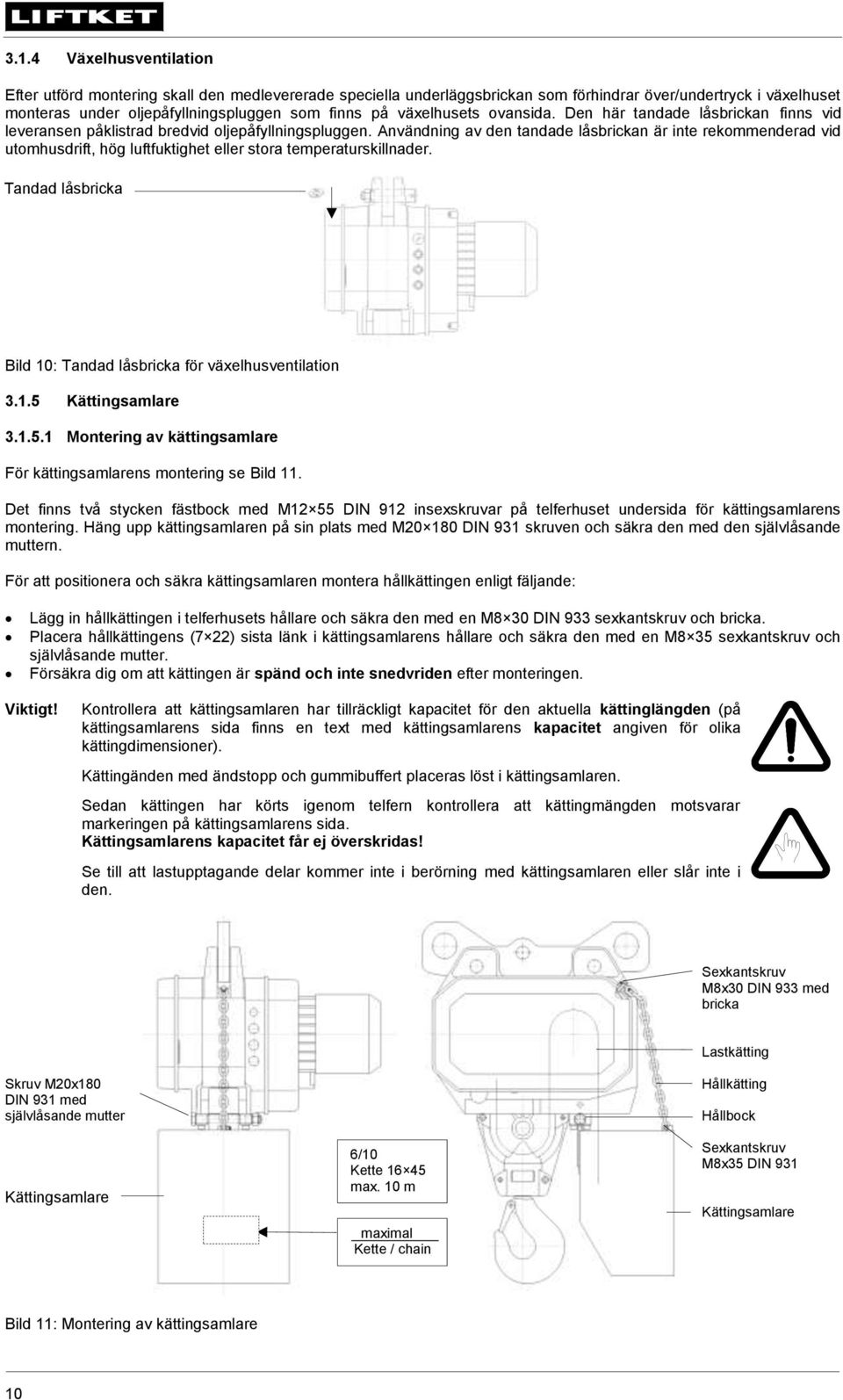 Användning av den tandade låsbrickan är inte rekommenderad vid utomhusdrift, hög luftfuktighet eller stora temperaturskillnader. Tandad låsbricka Bild 10: Tandad låsbricka för växelhusventilation 3.1.5 Kättingsamlare 3.