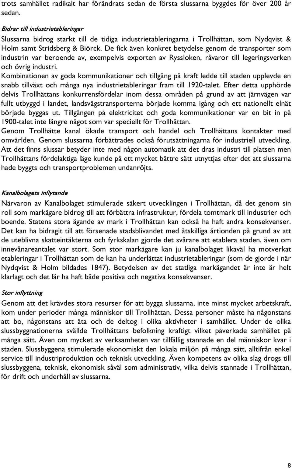 De fick även konkret betydelse genom de transporter som industrin var beroende av, exempelvis exporten av Ryssloken, råvaror till legeringsverken och övrig industri.