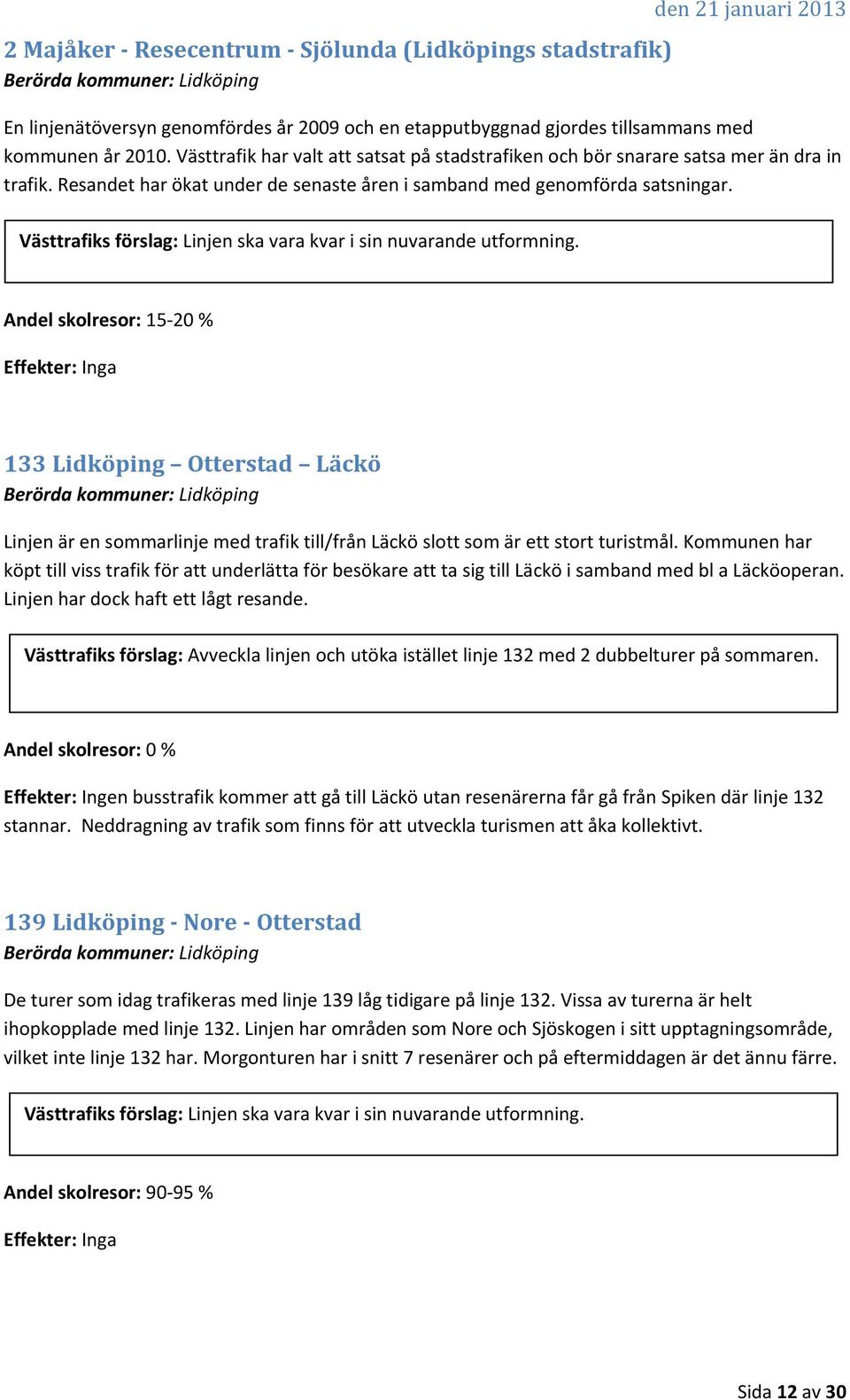 Västtrafiks förslag: Linjen ska vara kvar i sin nuvarande utformning.