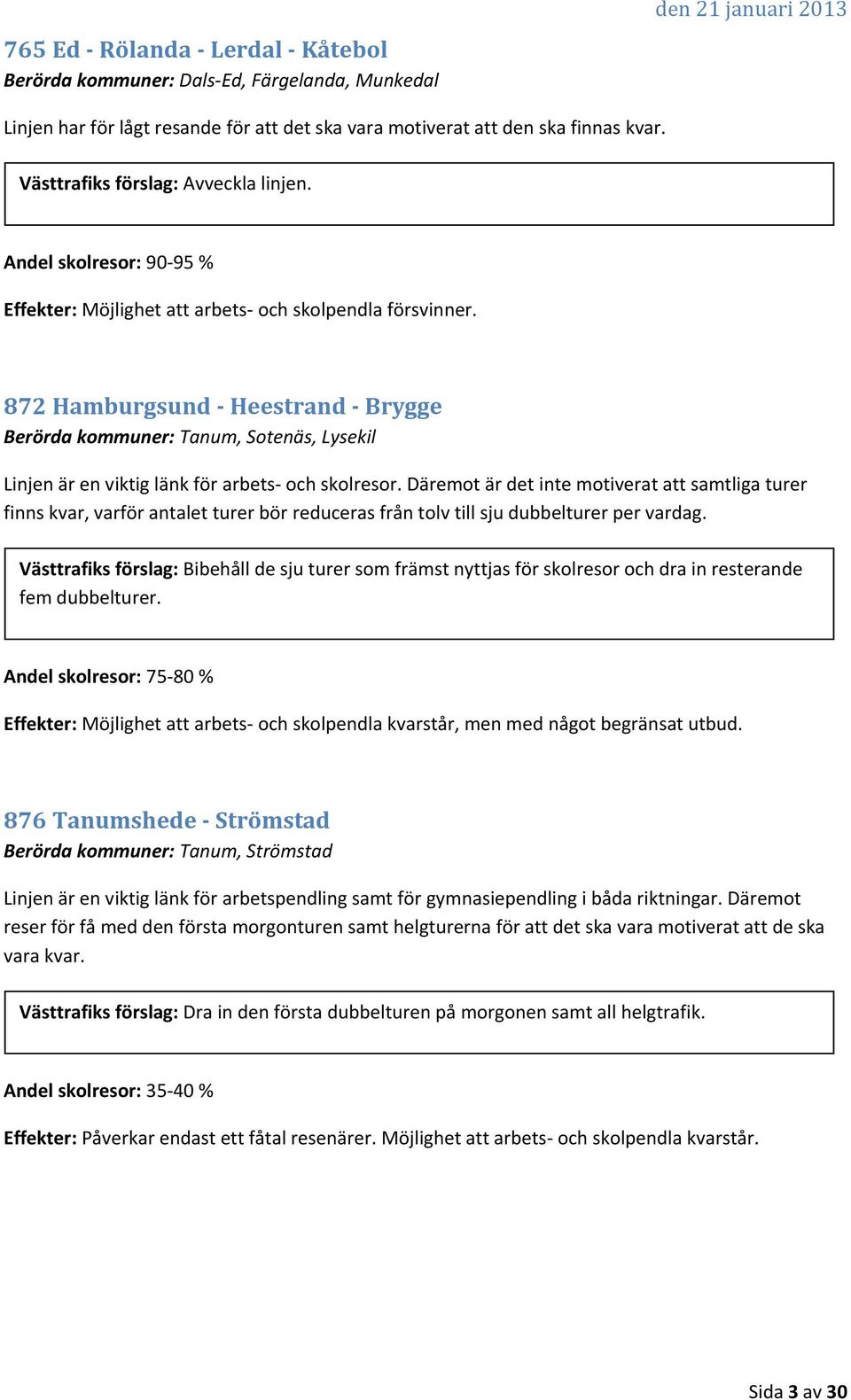 872 Hamburgsund Heestrand Brygge Berörda kommuner: Tanum, Sotenäs, Lysekil Linjen är en viktig länk för arbets och skolresor.