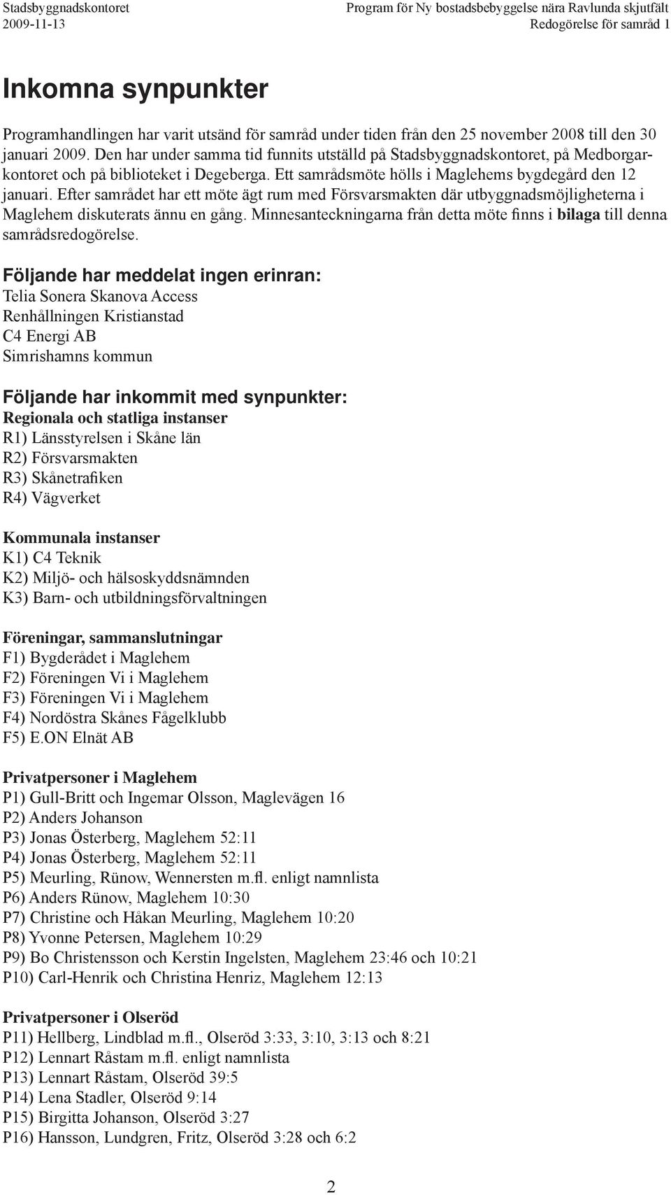 Efter samrådet har ett möte ägt rum med Försvarsmakten där utbyggnadsmöjligheterna i Maglehem diskuterats ännu en gång.