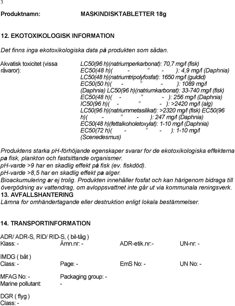 mg/l (Daphnia) LC50(96 h)(natriumkarbonat): 33-740 mg/l (fisk) EC50(48 h)( - - ): 256 mg/l (Daphnia) IC50(96 h)( - - ): >2420 mg/l (alg) LC50(96 h)(natriummetasilikat): >2320 mg/l (fisk) EC50(96 h)(