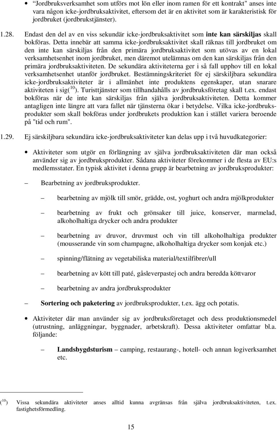 Detta innebär att samma icke-jordbruksaktivitet skall räknas till jordbruket om den inte kan särskiljas från den primära jordbruksaktivitet som utövas av en lokal verksamhetsenhet inom jordbruket,