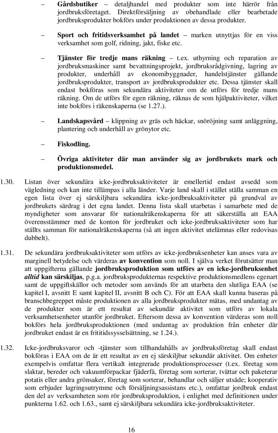 uthyrning och reparation av jordbruksmaskiner samt bevattningsprojekt, jordbruksrådgivning, lagring av produkter, underhåll av ekonomibyggnader, handelstjänster gällande jordbruksprodukter, transport