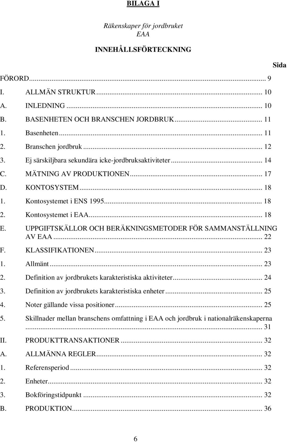 .. 18 E. UPPGIFTSKÄLLOR OCH BERÄKNINGSMETODER FÖR SAMMANSTÄLLNING AV EAA... 22 F. KLASSIFIKATIONEN... 23 1. Allmänt... 23 2. Definition av jordbrukets karakteristiska aktiviteter... 24 3.