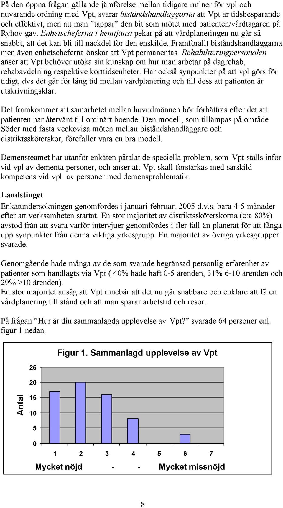 Framförallt biståndshandläggarna men även enhetscheferna önskar att Vpt permanentas.