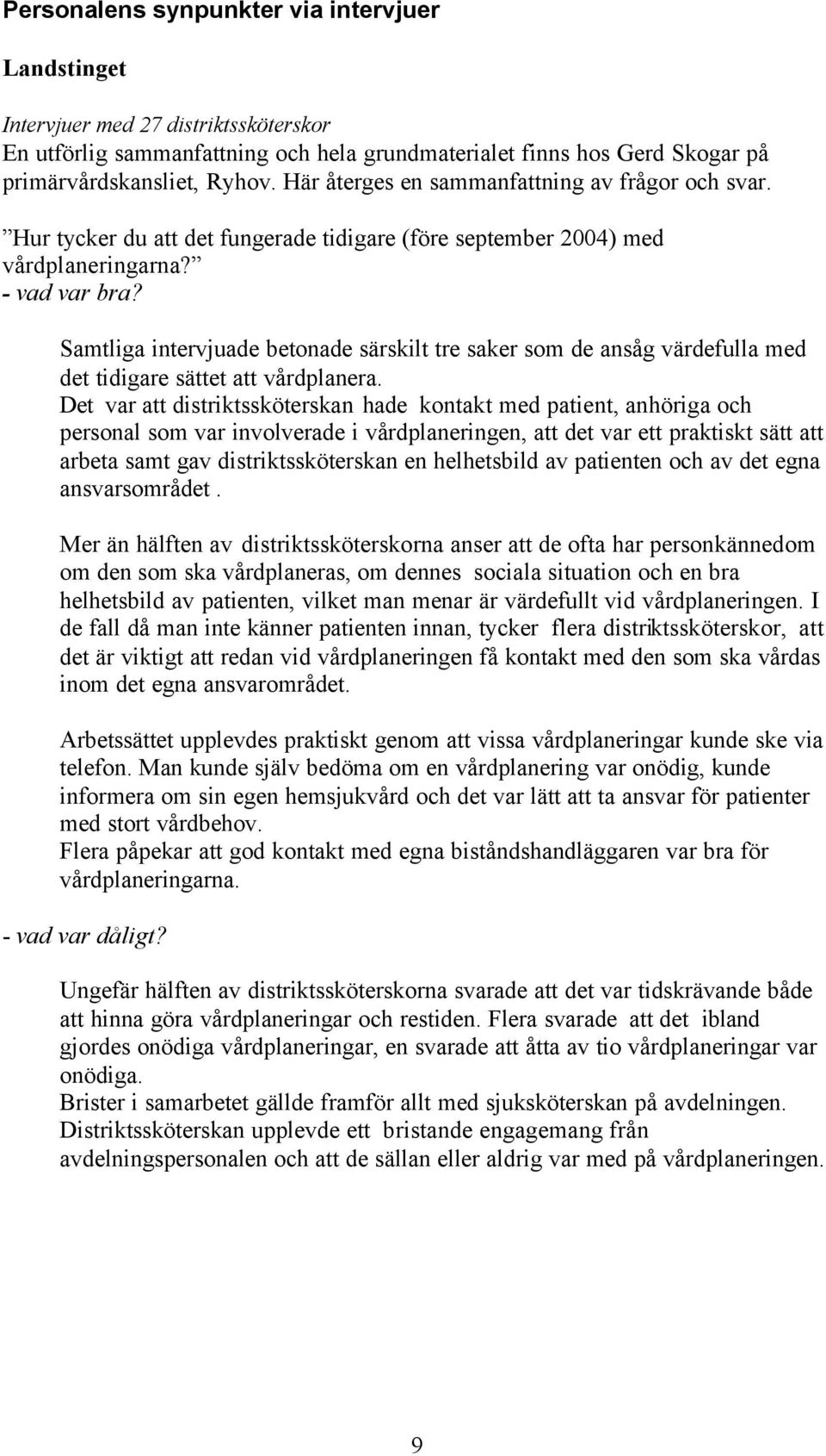 Samtliga intervjuade betonade särskilt tre saker som de ansåg värdefulla med det tidigare sättet att vårdplanera.