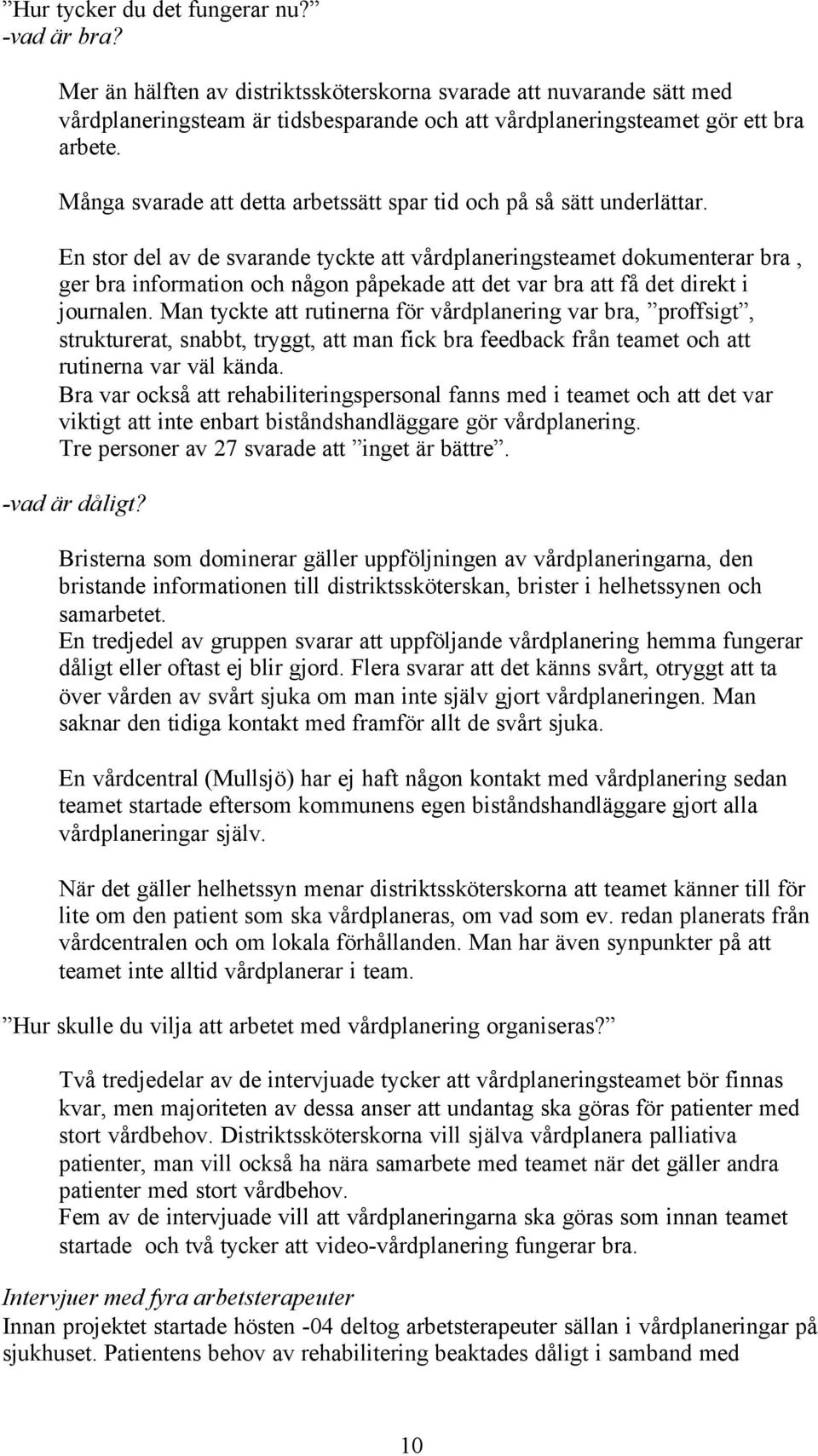 En stor del av de svarande tyckte att vårdplaneringsteamet dokumenterar bra, ger bra information och någon påpekade att det var bra att få det direkt i journalen.