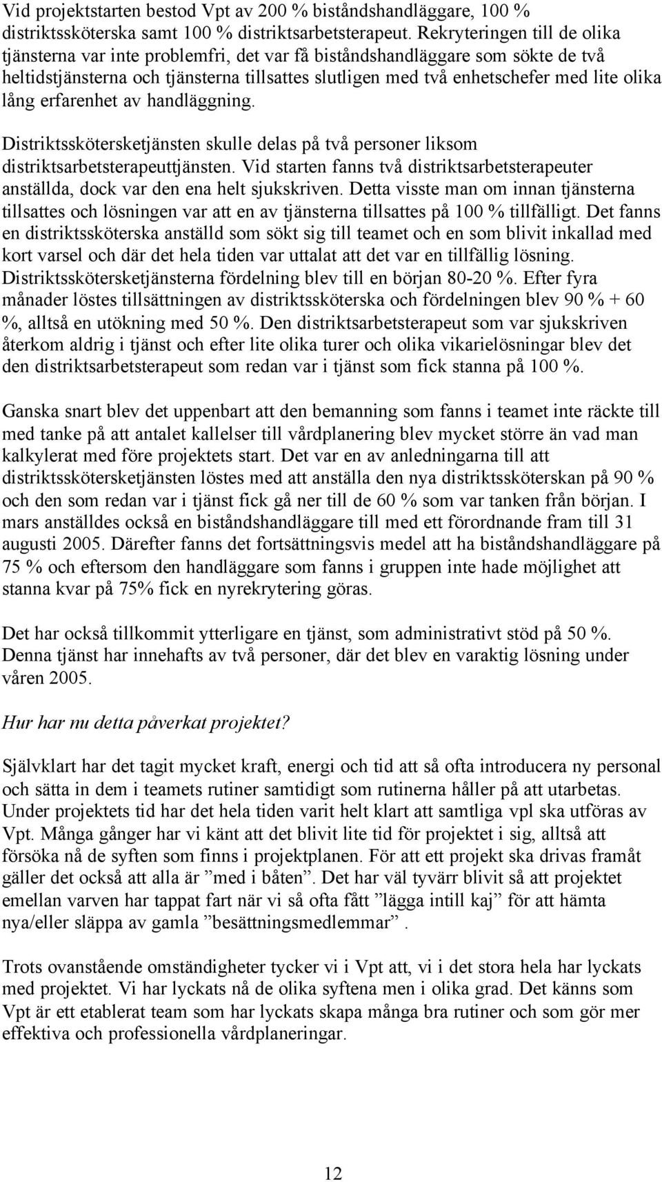 lång erfarenhet av handläggning. Distriktsskötersketjänsten skulle delas på två personer liksom distriktsarbetsterapeuttjänsten.