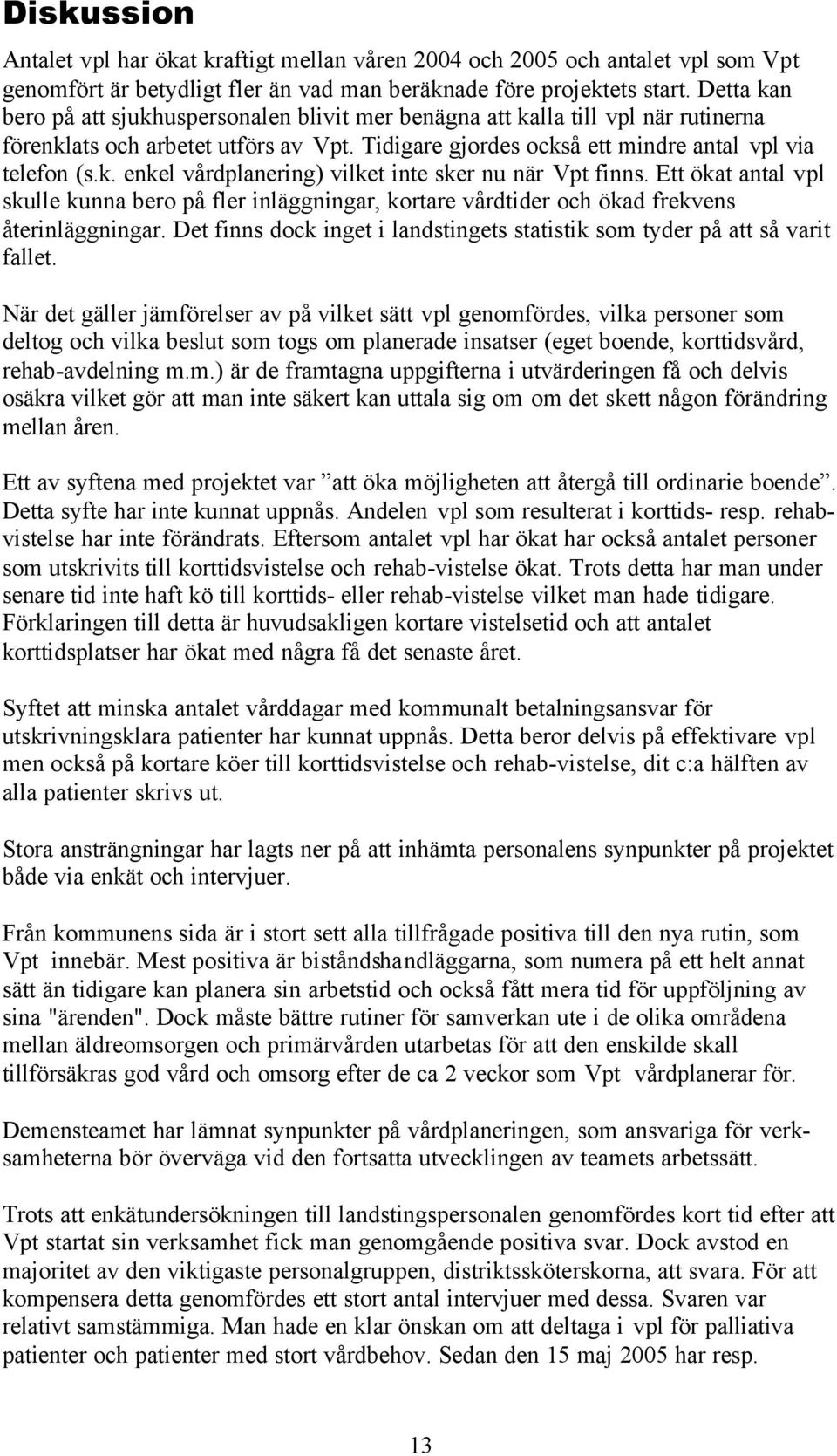 Ett ökat antal vpl skulle kunna bero på fler inläggningar, kortare vårdtider och ökad frekvens återinläggningar. Det finns dock inget i landstingets statistik som tyder på att så varit fallet.