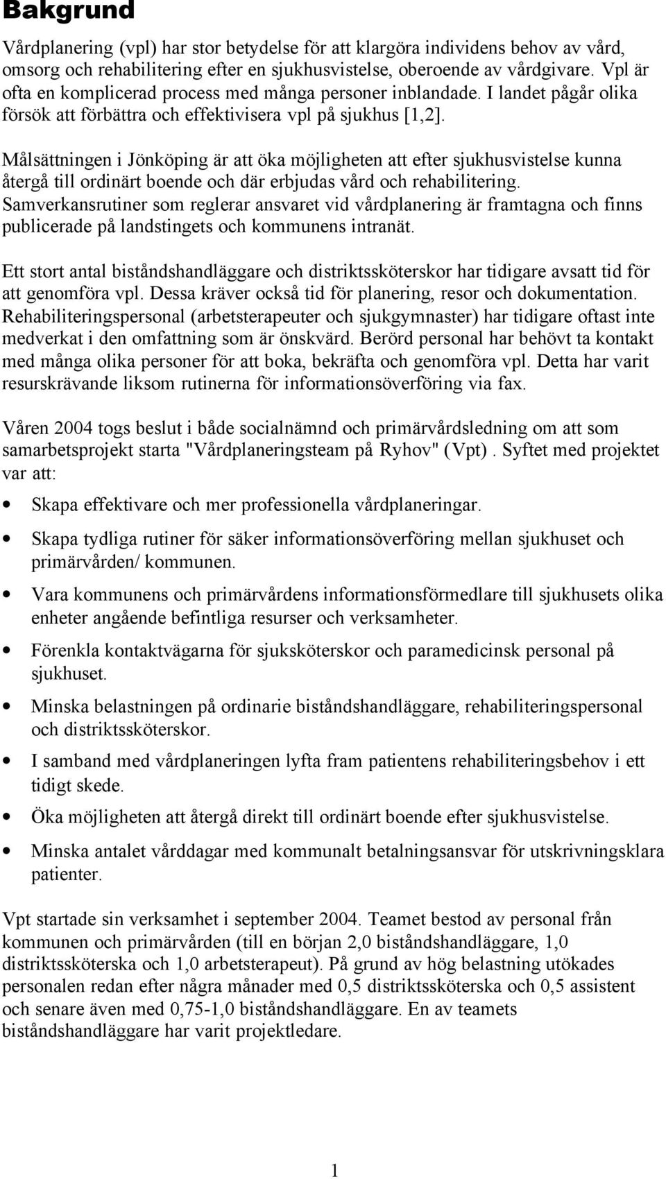 Målsättningen i Jönköping är att öka möjligheten att efter sjukhusvistelse kunna återgå till ordinärt boende och där erbjudas vård och rehabilitering.