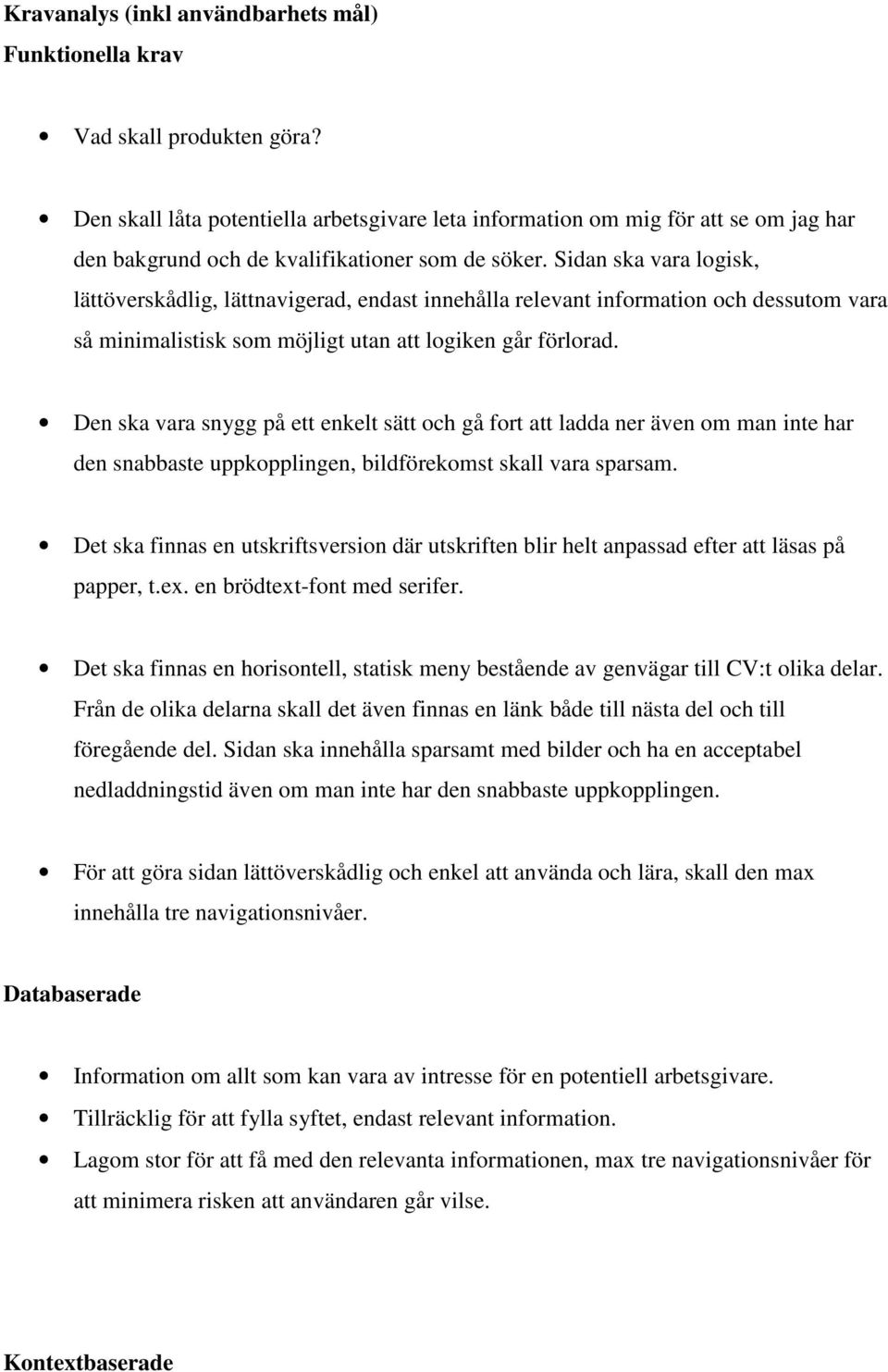 Sidan ska vara logisk, lättöverskådlig, lättnavigerad, endast innehålla relevant information och dessutom vara så minimalistisk som möjligt utan att logiken går förlorad.