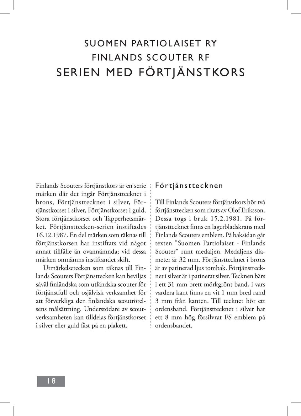 En del märken som räknas till förtjänstkorsen har instiftats vid något annat tillfälle än ovannämnda; vid dessa märken omnämns instiftandet skilt.