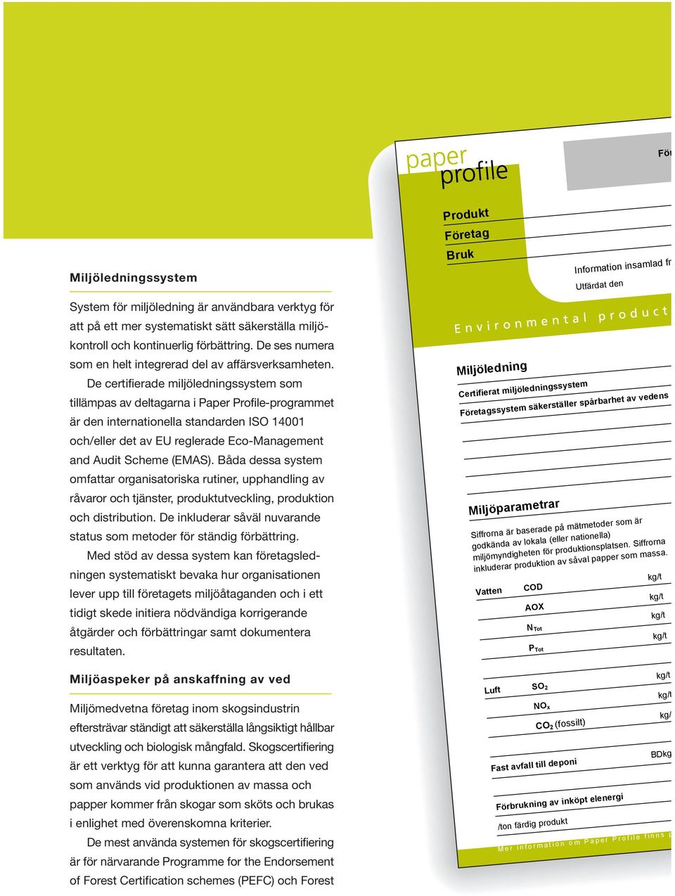 De certifierade miljöledningssystem som tillämpas av deltagarna i Paper Profile-programmet är den internationella standarden ISO 14001 och/eller det av EU reglerade Eco-Management and Audit Scheme