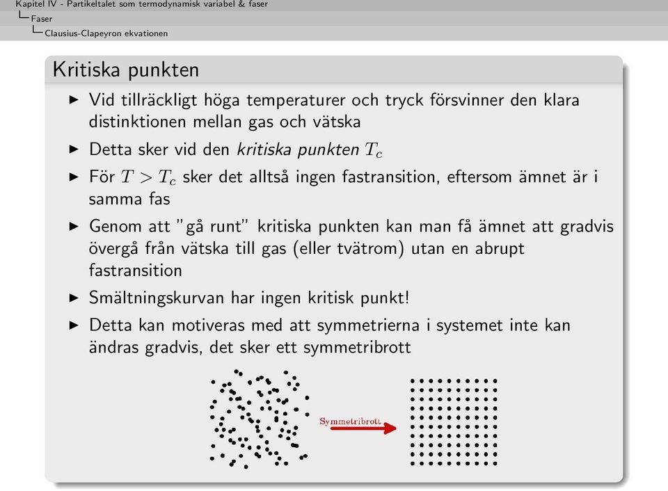 fas Genom att gå runt kritiska punkten kan man få ämnet att gradvis övergå från vätska till gas (eller tvätrom) utan en abrupt