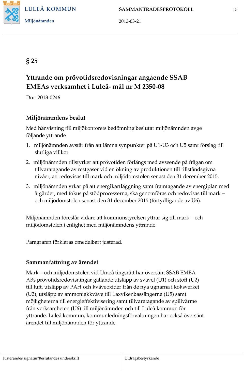 miljönämnden tillstyrker att prövotiden förlängs med avseende på frågan om tillvaratagande av restgaser vid en ökning av produktionen till tillståndsgivna nivåer, att redovisas till mark och