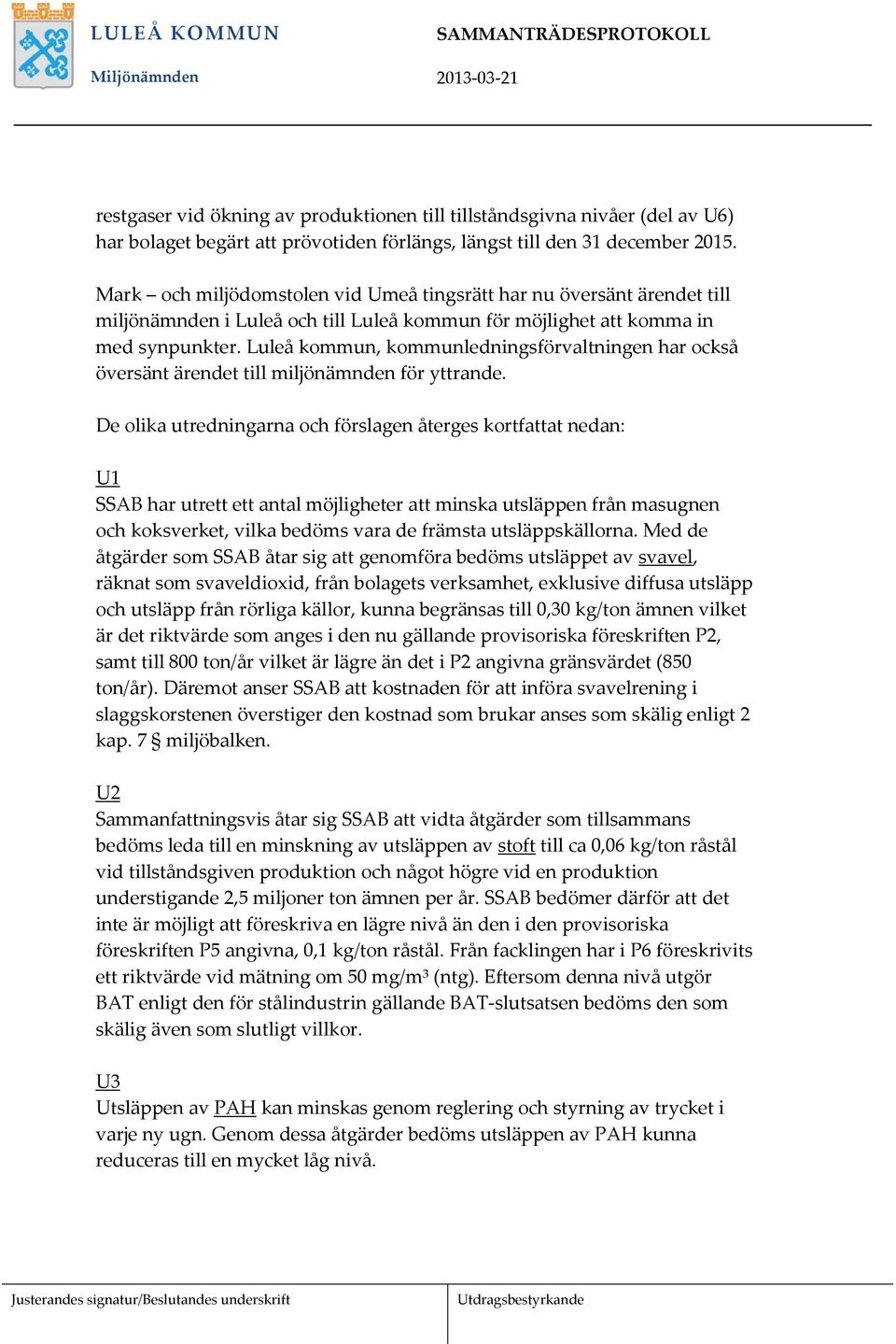 Luleå kommun, kommunledningsförvaltningen har också översänt ärendet till miljönämnden för yttrande.