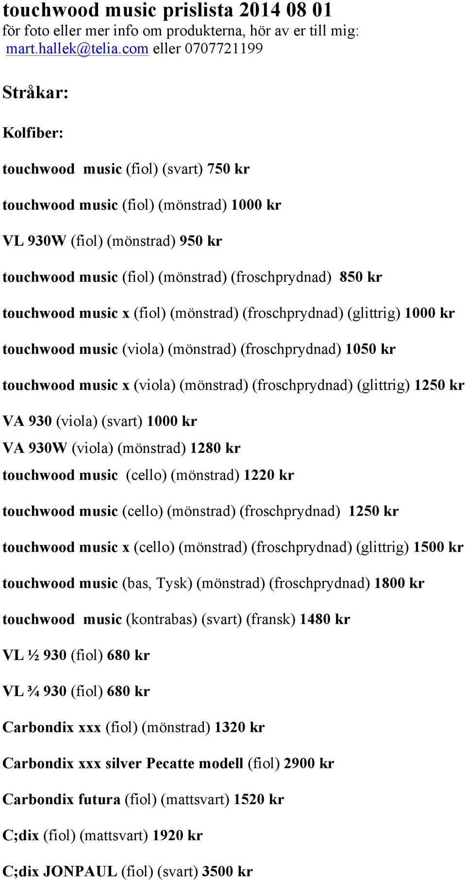 (froschprydnad) 850 kr touchwood music x (fiol) (mönstrad) (froschprydnad) (glittrig) 1000 kr touchwood music (viola) (mönstrad) (froschprydnad) 1050 kr touchwood music x (viola) (mönstrad)