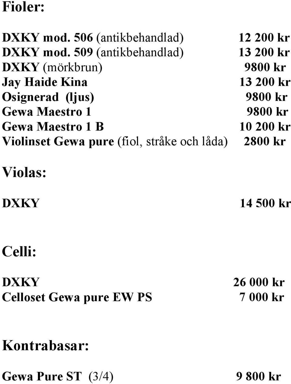 1 B Violinset Gewa pure (fiol, stråke och låda) 12 200 kr 13 200 kr 9800 kr 13 200 kr 9800 kr