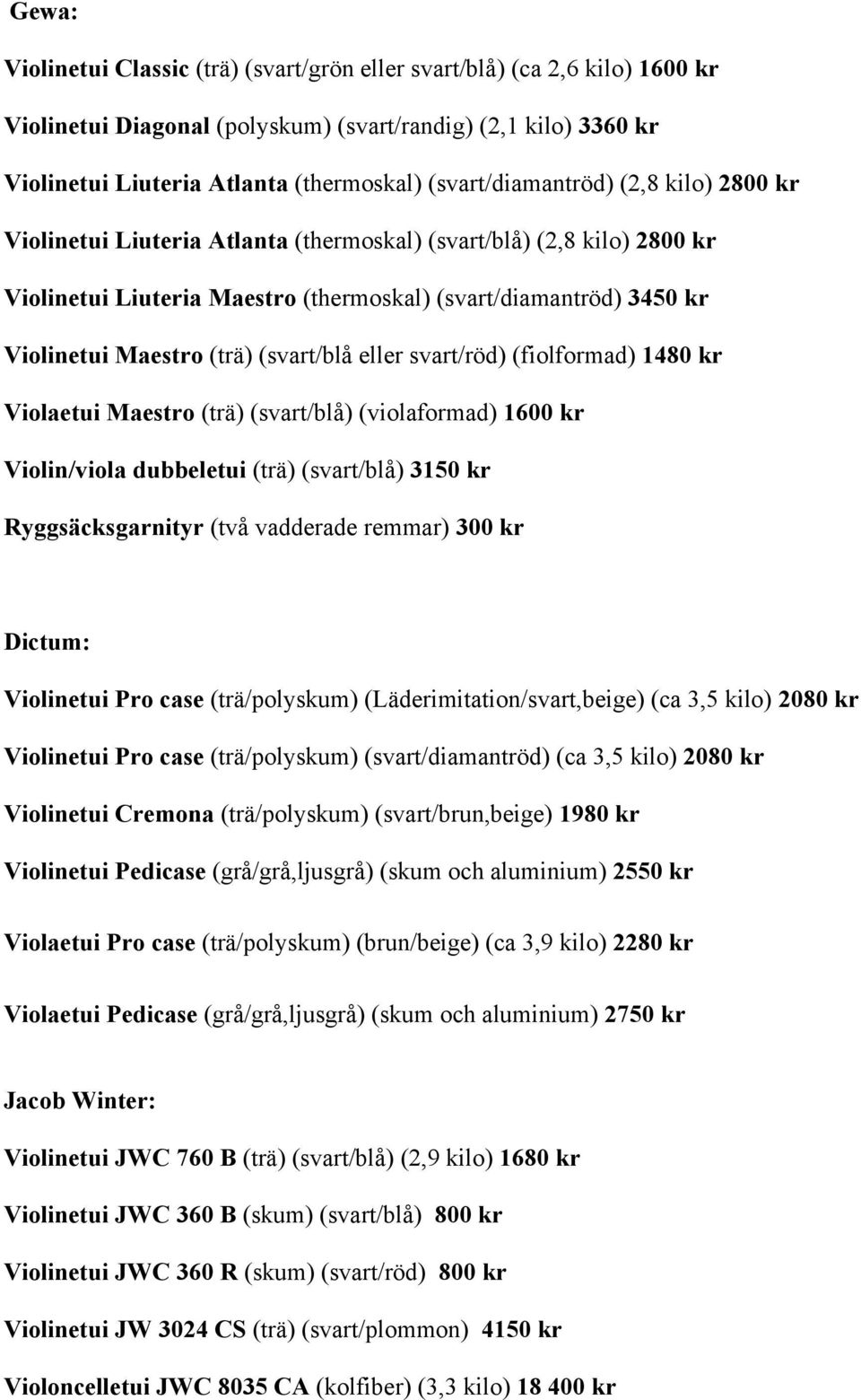 (trä) (svart/blå eller svart/röd) (fiolformad) 1480 kr Violaetui Maestro (trä) (svart/blå) (violaformad) 1600 kr Violin/viola dubbeletui (trä) (svart/blå) 3150 kr Ryggsäcksgarnityr (två vadderade