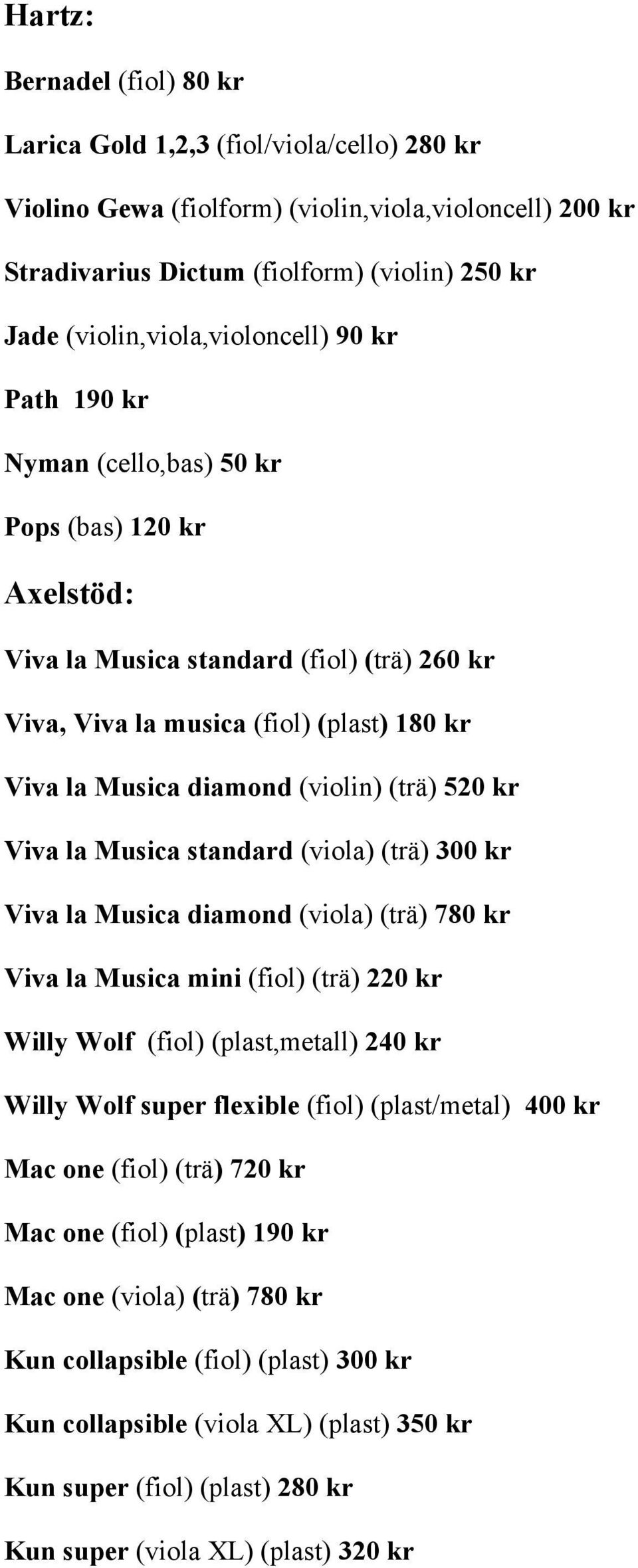 diamond (violin) (trä) 520 kr Viva la Musica standard (viola) (trä) 300 kr Viva la Musica diamond (viola) (trä) 780 kr Viva la Musica mini (fiol) (trä) 220 kr Willy Wolf (fiol) (plast,metall) 240 kr