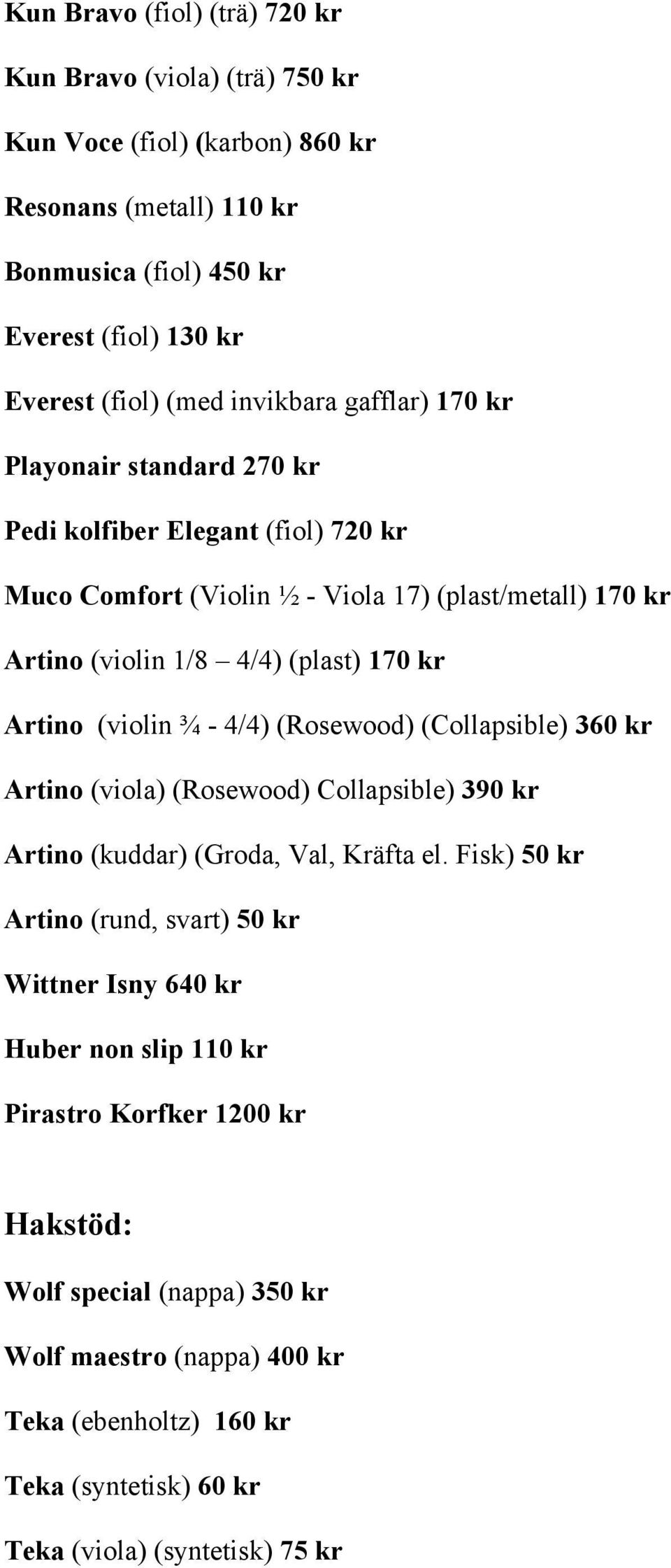 Artino (violin ¾ - 4/4) (Rosewood) (Collapsible) 360 kr Artino (viola) (Rosewood) Collapsible) 390 kr Artino (kuddar) (Groda, Val, Kräfta el.