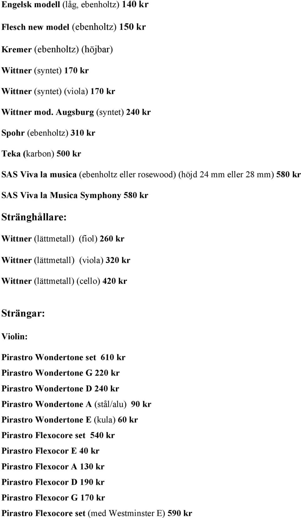 Wittner (lättmetall) (fiol) 260 kr Wittner (lättmetall) (viola) 320 kr Wittner (lättmetall) (cello) 420 kr Strängar: Violin: Pirastro Wondertone set 610 kr Pirastro Wondertone G 220 kr Pirastro