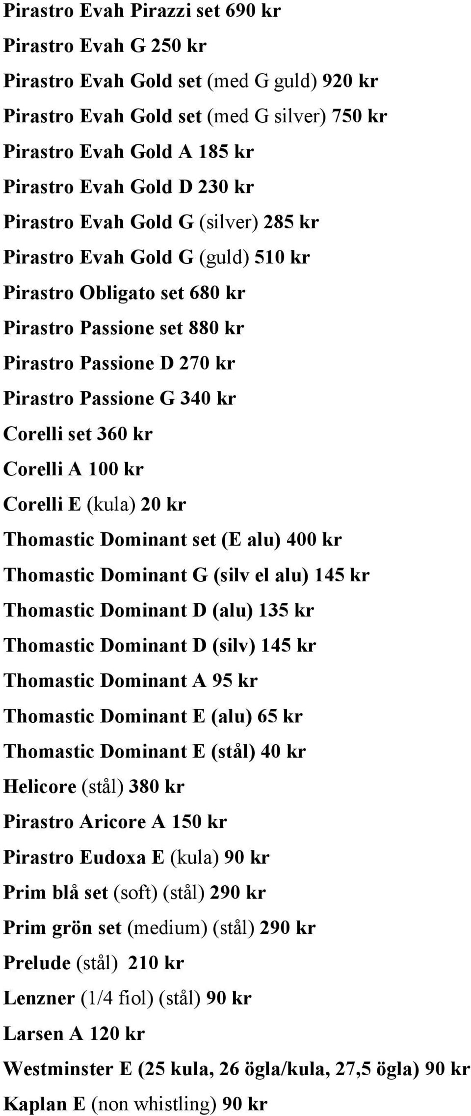 kr Corelli A 100 kr Corelli E (kula) 20 kr Thomastic Dominant set (E alu) 400 kr Thomastic Dominant G (silv el alu) 145 kr Thomastic Dominant D (alu) 135 kr Thomastic Dominant D (silv) 145 kr