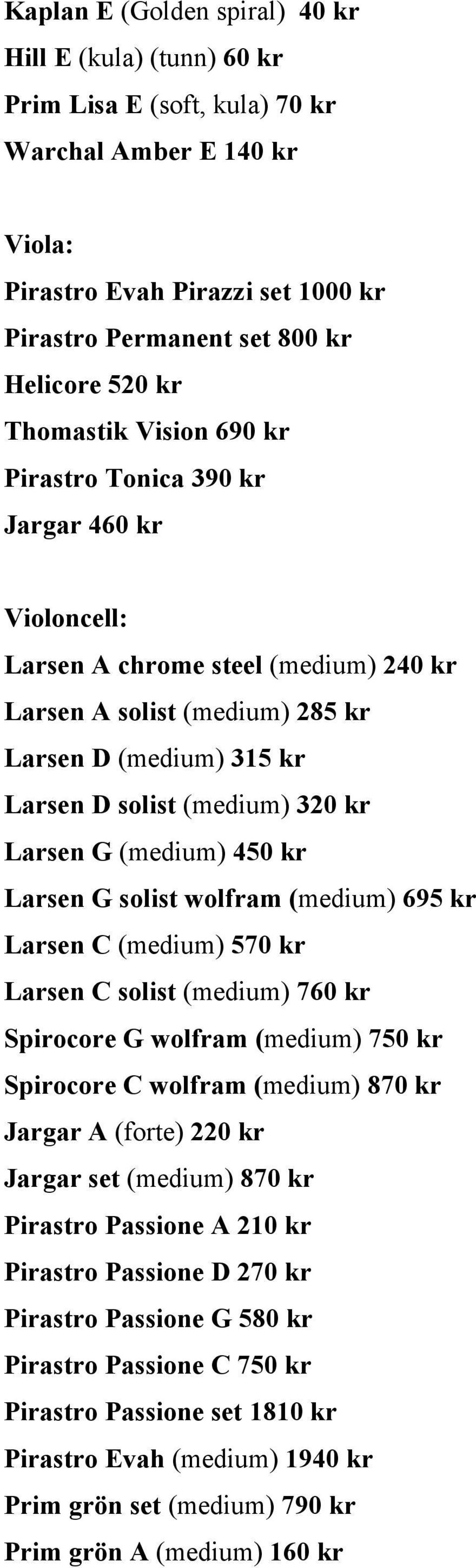 Larsen G (medium) 450 kr Larsen G solist wolfram (medium) 695 kr Larsen C (medium) 570 kr Larsen C solist (medium) 760 kr Spirocore G wolfram (medium) 750 kr Spirocore C wolfram (medium) 870 kr