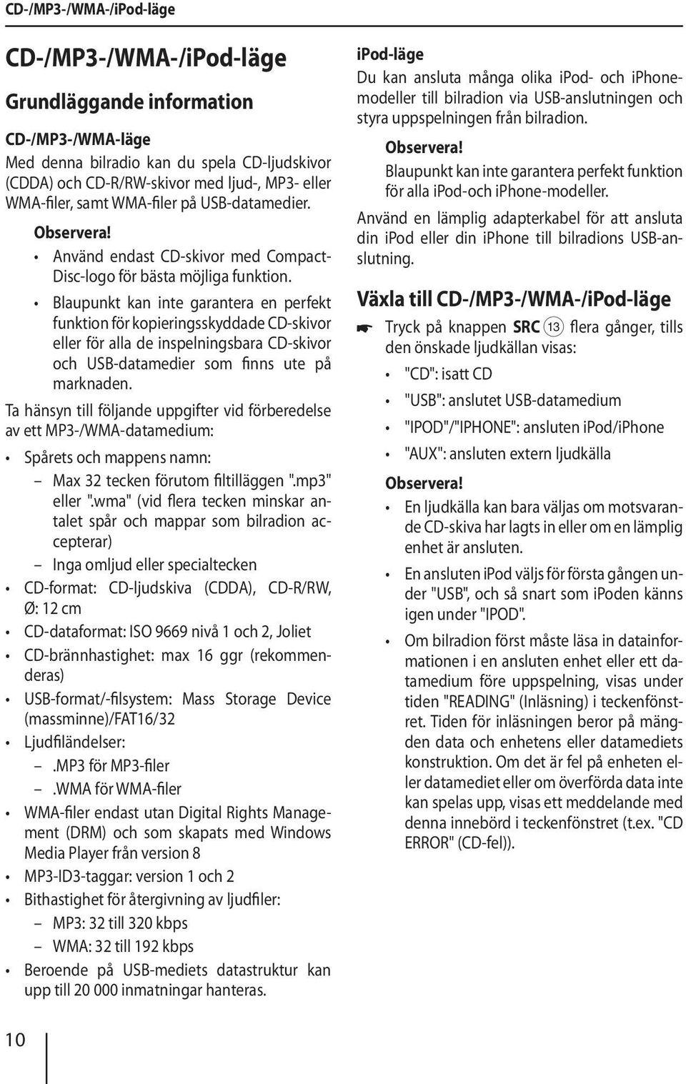 Blaupunkt kan inte garantera en perfekt funktion för kopieringsskyddade CD-skivor eller för alla de inspelningsbara CD-skivor och USB-datamedier som finns ute på marknaden.