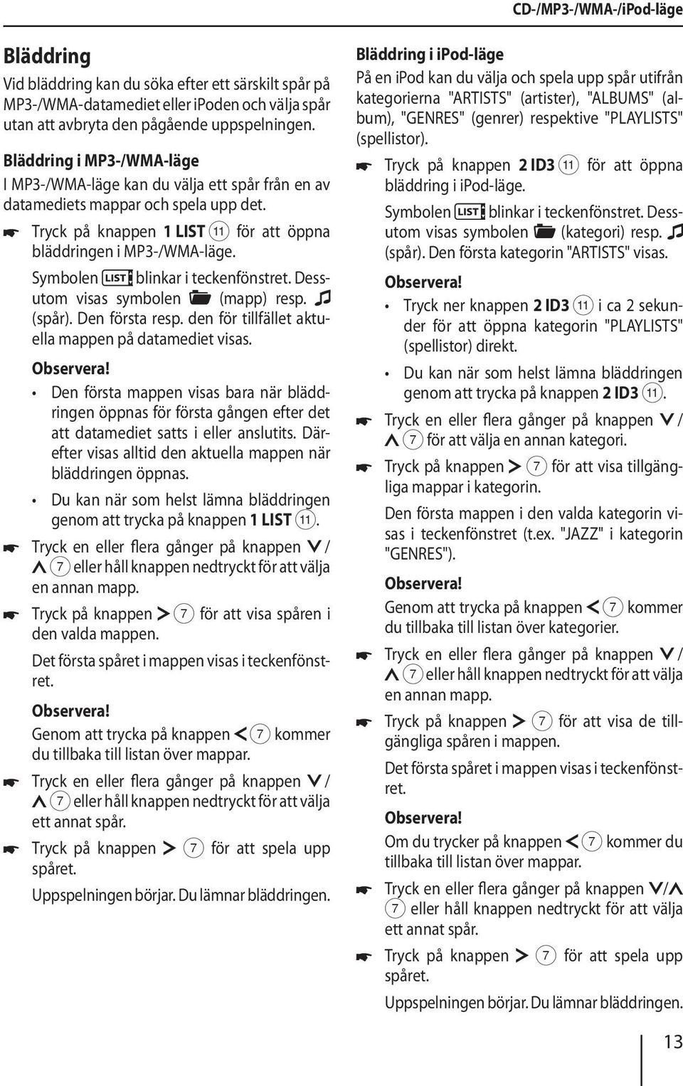 Symbolen blinkar i teckenfönstret. Dessutom visas symbolen (mapp) resp. (spår). Den första resp. den för tillfället aktuella mappen på datamediet visas.