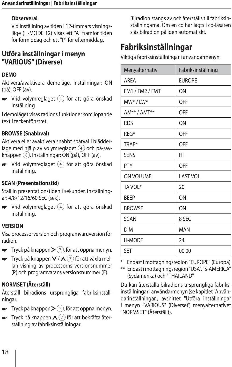 Vrid volymreglaget 4 för att göra önskad inställning I demoläget visas radions funktioner som löpande text i teckenfönstret.