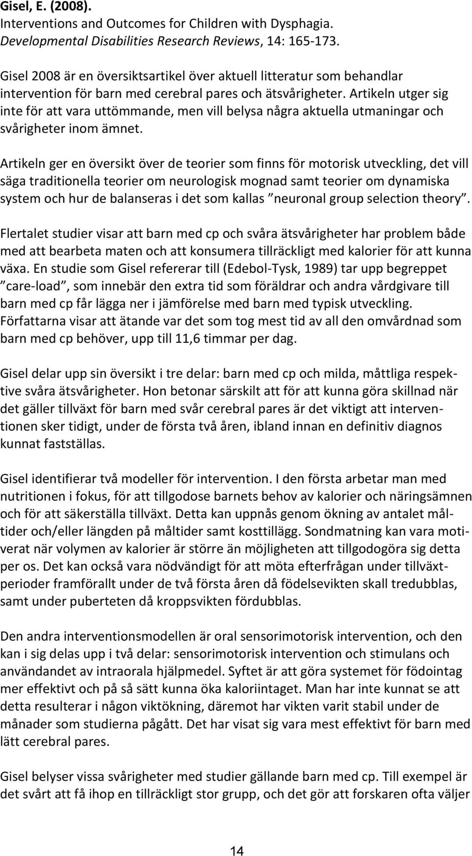 Artikeln utger sig inte för att vara uttömmande, men vill belysa några aktuella utmaningar och svårigheter inom ämnet.