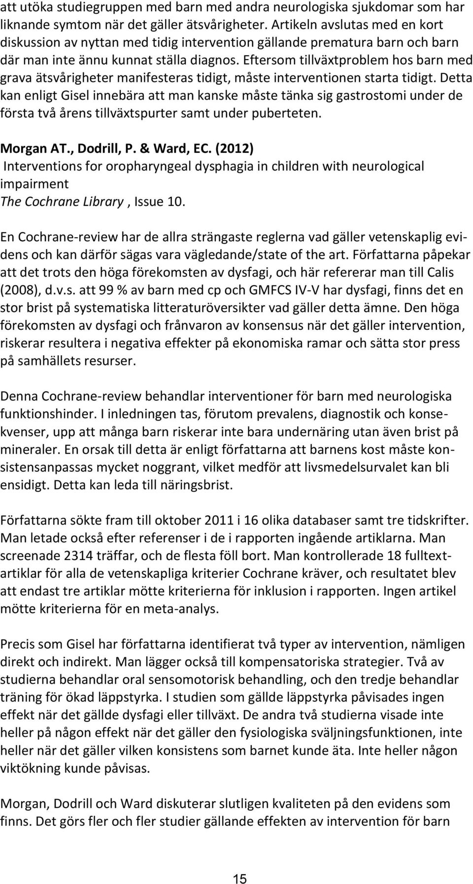 Eftersom tillväxtproblem hos barn med grava ätsvårigheter manifesteras tidigt, måste interventionen starta tidigt.