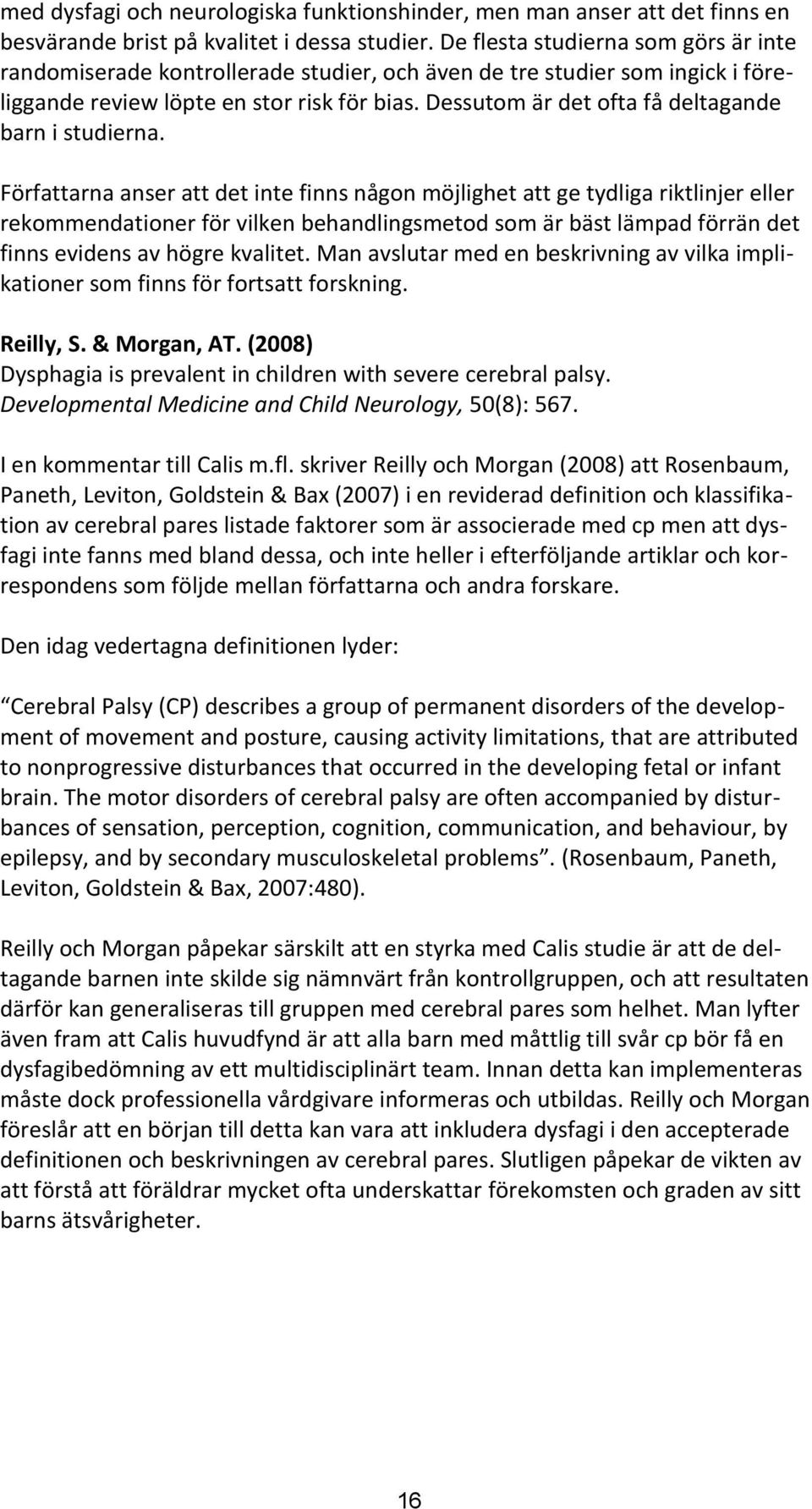 Dessutom är det ofta få deltagande barn i studierna.