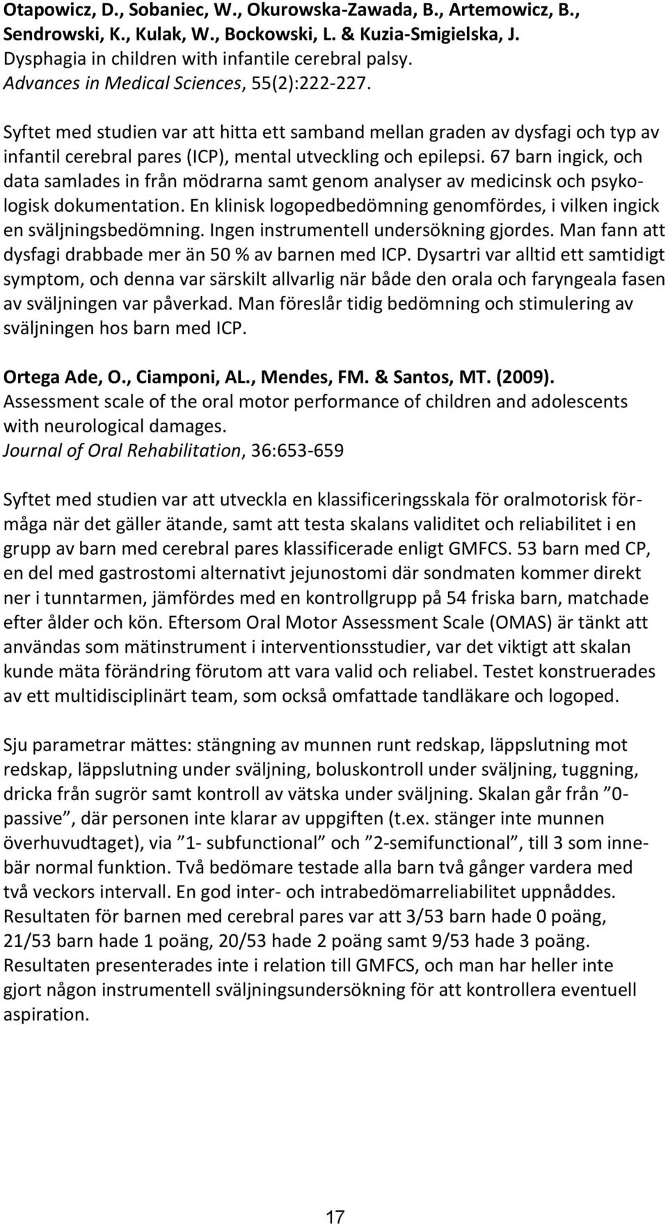 67 barn ingick, och data samlades in från mödrarna samt genom analyser av medicinsk och psykologisk dokumentation. En klinisk logopedbedömning genomfördes, i vilken ingick en sväljningsbedömning.