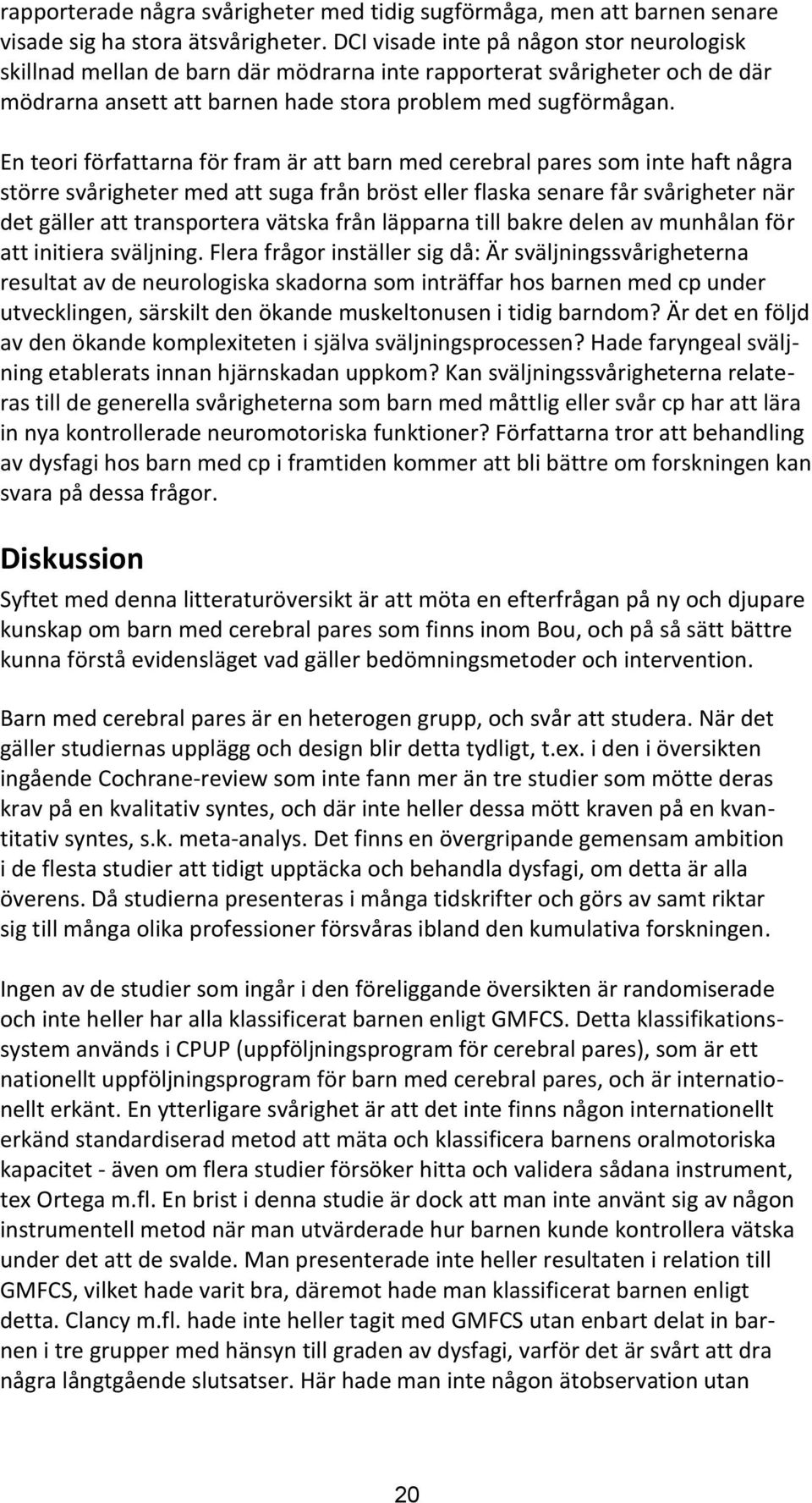 En teori författarna för fram är att barn med cerebral pares som inte haft några större svårigheter med att suga från bröst eller flaska senare får svårigheter när det gäller att transportera vätska
