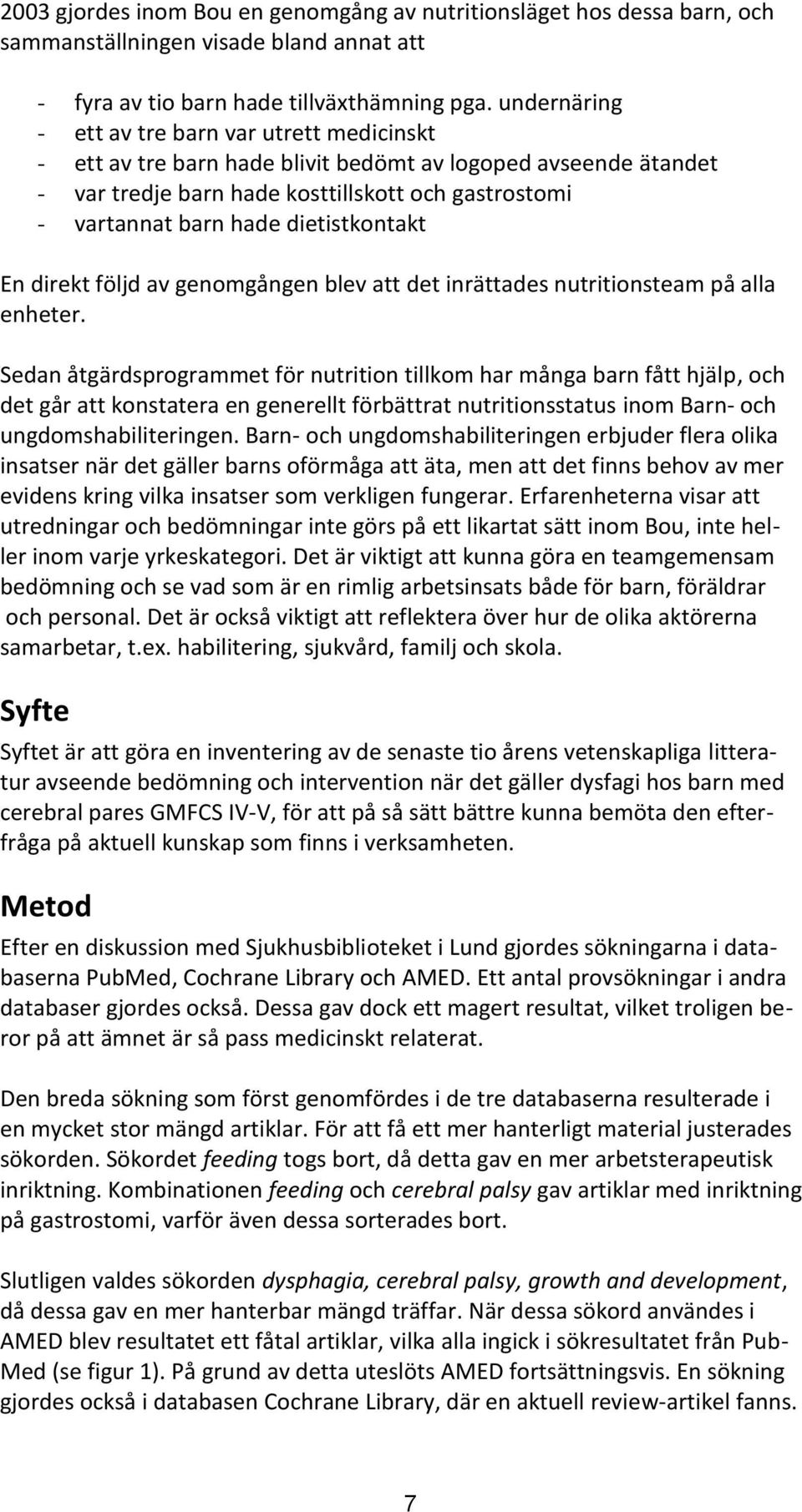 dietistkontakt En direkt följd av genomgången blev att det inrättades nutritionsteam på alla enheter.