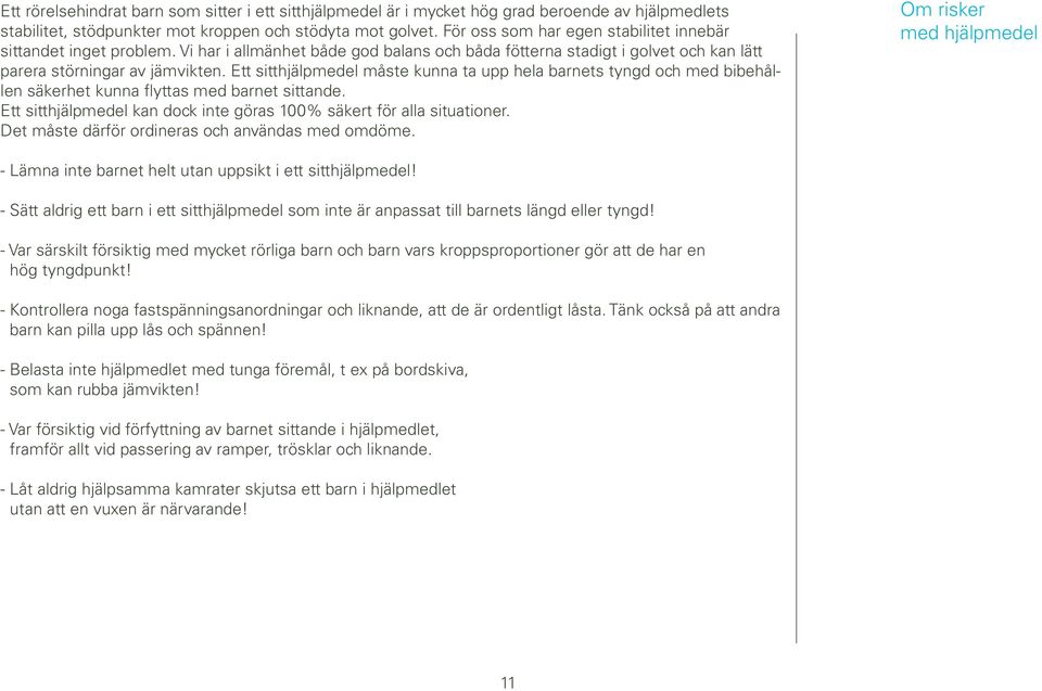 Ett sitthjälpmedel måste kunna ta upp hela barnets tyngd och med bibehållen säkerhet kunna flyttas med barnet sittande. Ett sitthjälpmedel kan dock inte göras 100% säkert för alla situationer.