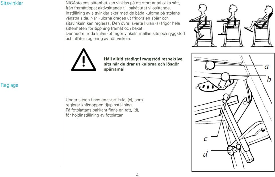 Den övre, svarta kulan (a) frigör hela sittenheten för tippning framåt och bakåt.