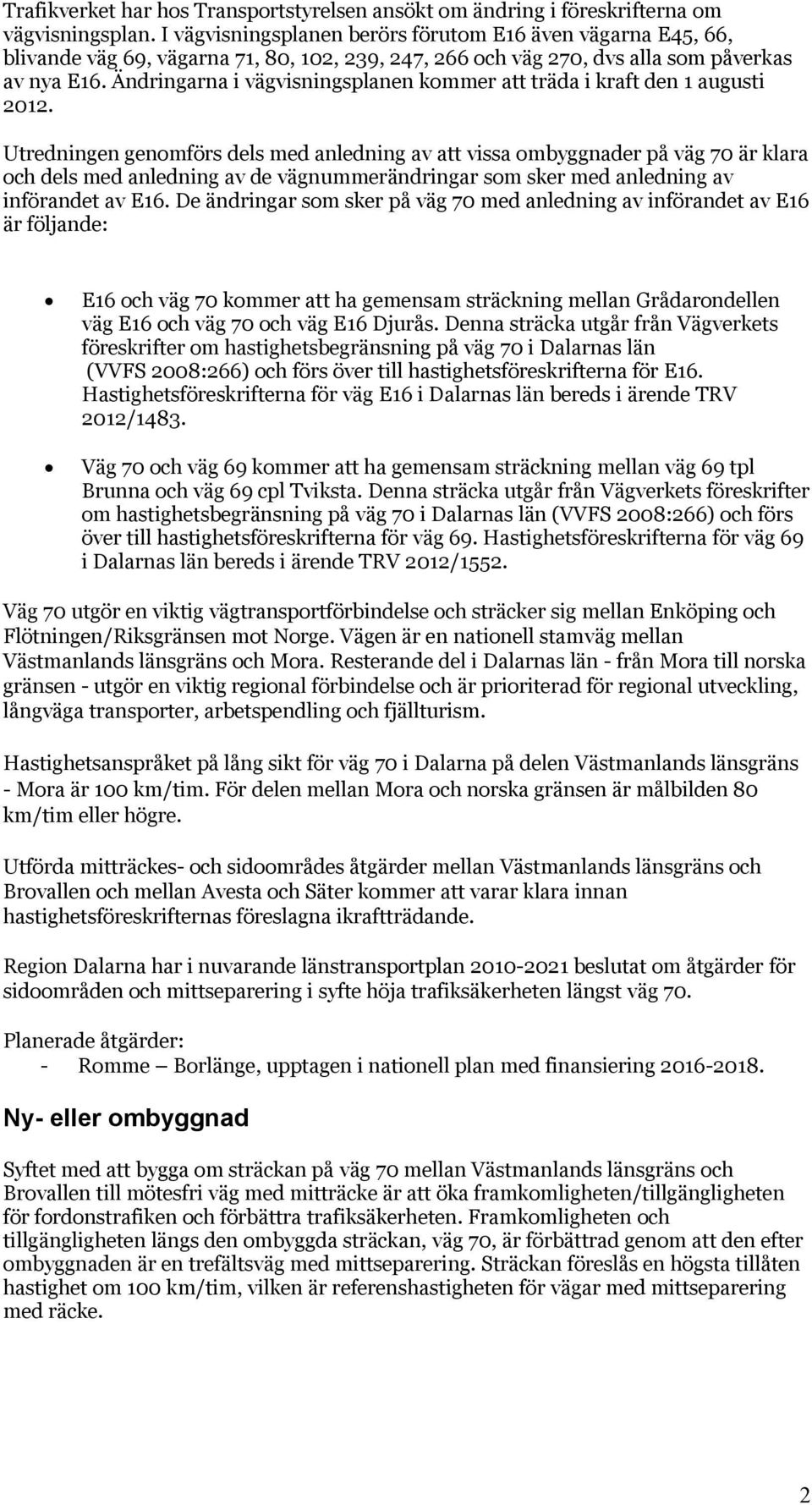 Ändringarna i vägvisningsplanen kommer att träda i kraft den 1 augusti 2012.