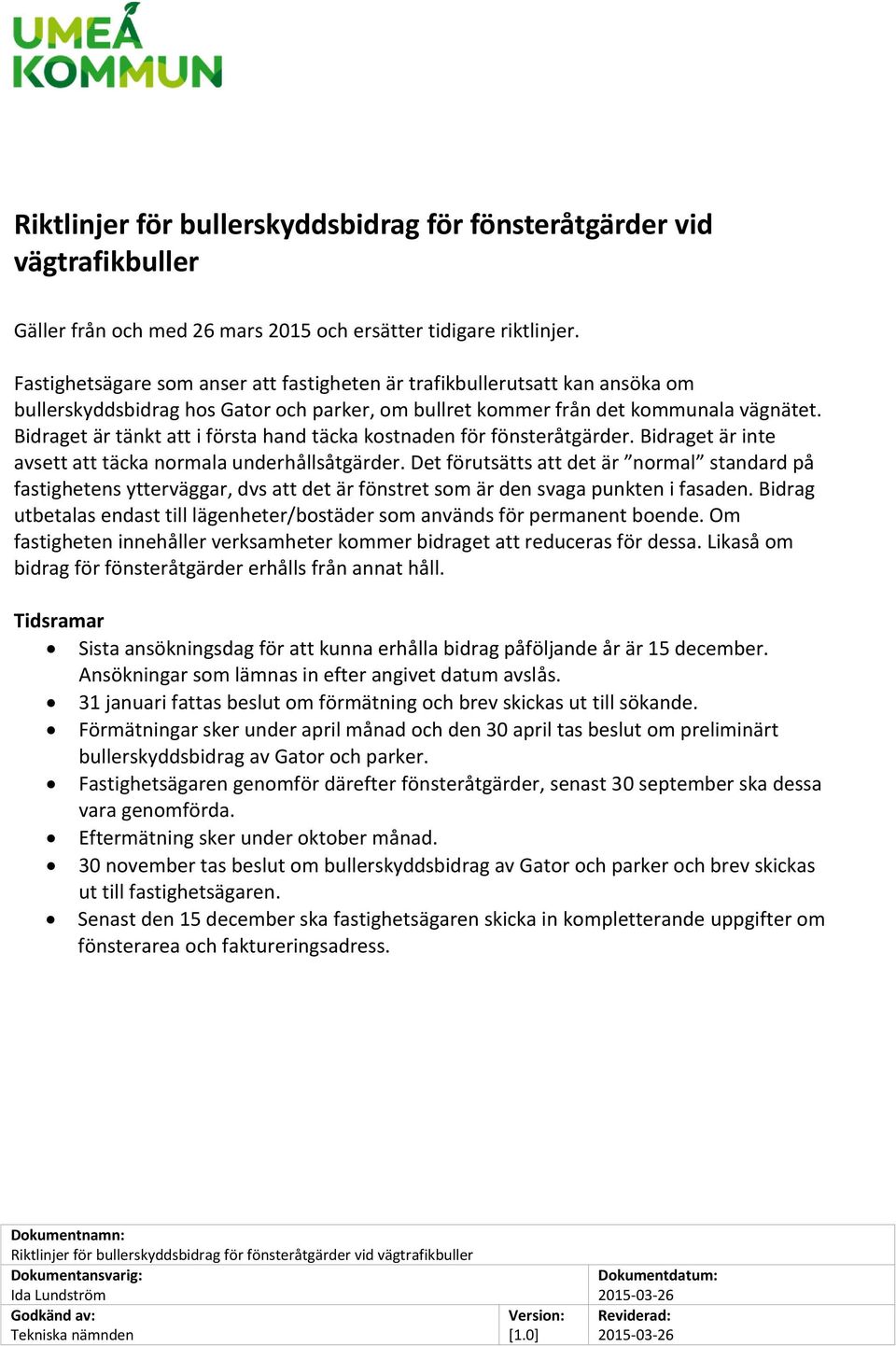 Bidraget är tänkt att i första hand täcka kostnaden för fönsteråtgärder. Bidraget är inte avsett att täcka normala underhållsåtgärder.