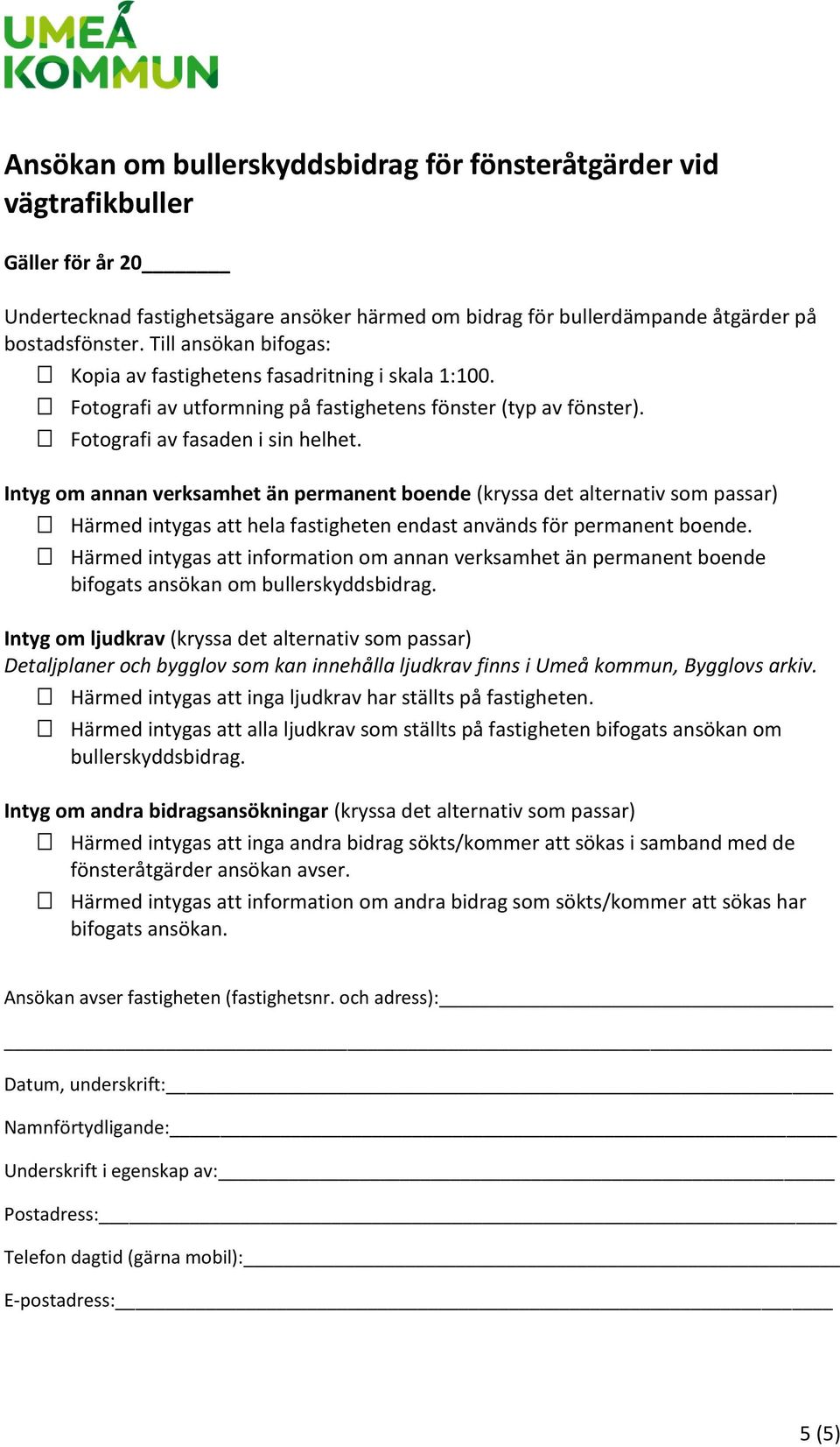 Intyg om annan verksamhet än permanent boende (kryssa det alternativ som passar) Härmed intygas att hela fastigheten endast används för permanent boende.