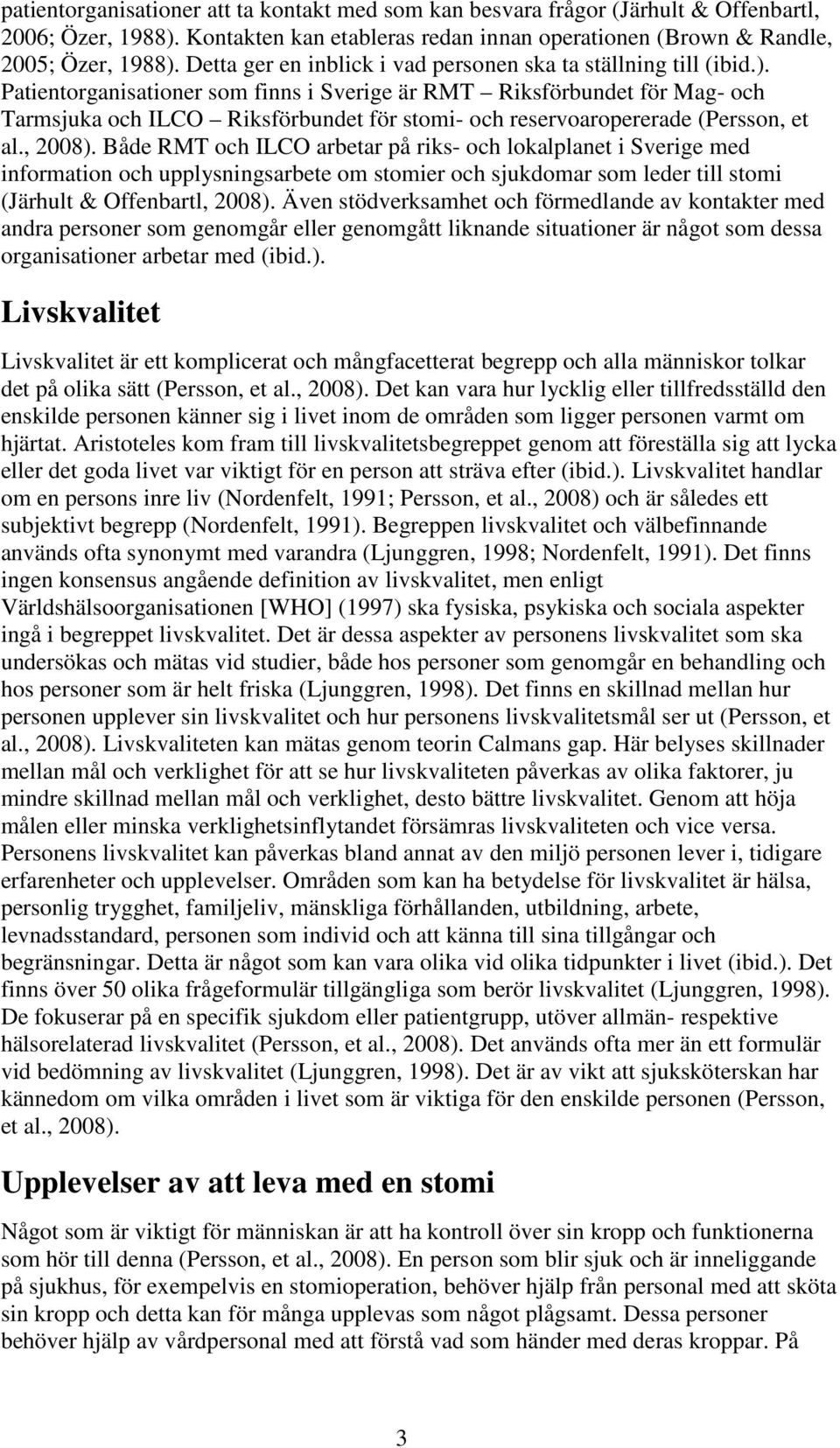 Patientorganisationer som finns i Sverige är RMT Riksförbundet för Mag- och Tarmsjuka och ILCO Riksförbundet för stomi- och reservoaropererade (Persson, et al., 2008).