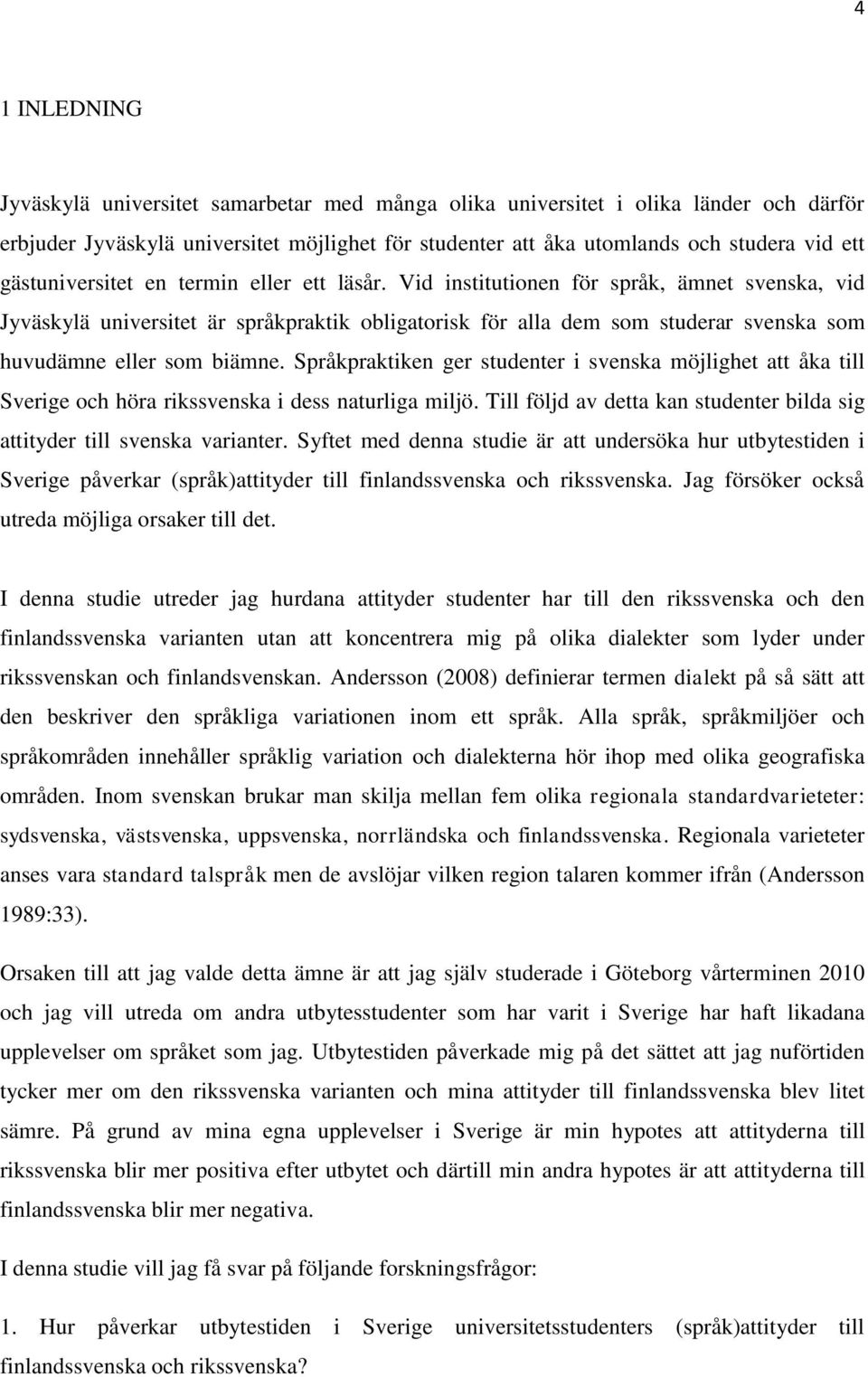 Vid institutionen för språk, ämnet svenska, vid Jyväskylä universitet är språkpraktik obligatorisk för alla dem som studerar svenska som huvudämne eller som biämne.