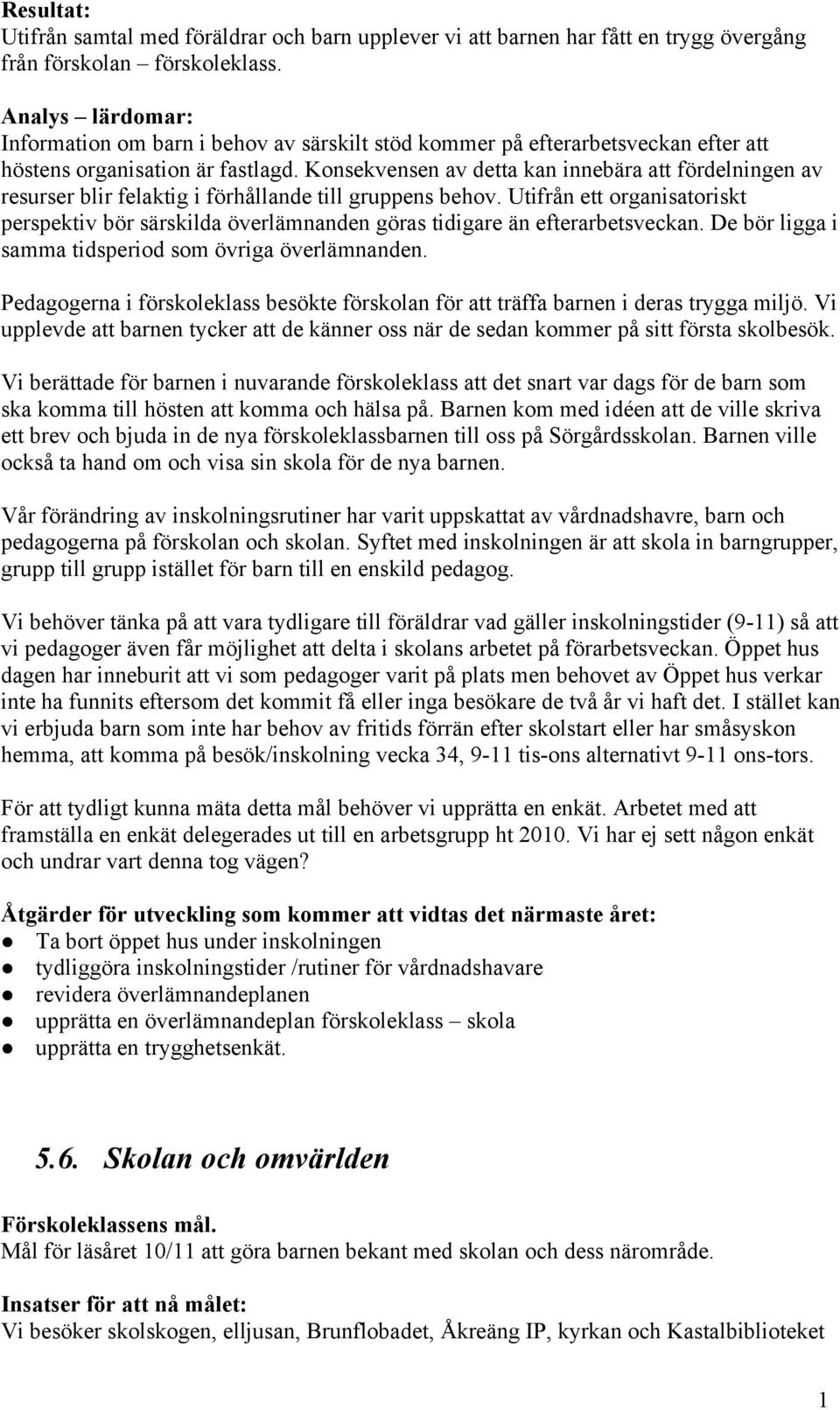 Konsekvensen av detta kan innebära att fördelningen av resurser blir felaktig i förhållande till gruppens behov.