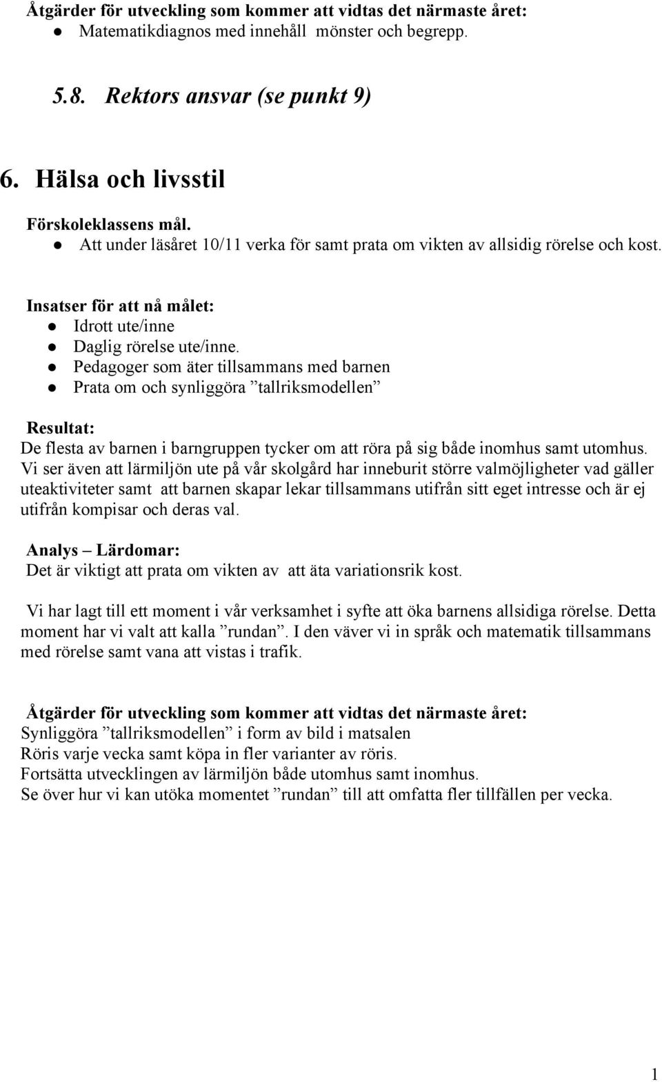 Pedagoger som äter tillsammans med barnen Prata om och synliggöra tallriksmodellen Resultat: De flesta av barnen i barngruppen tycker om att röra på sig både inomhus samt utomhus.