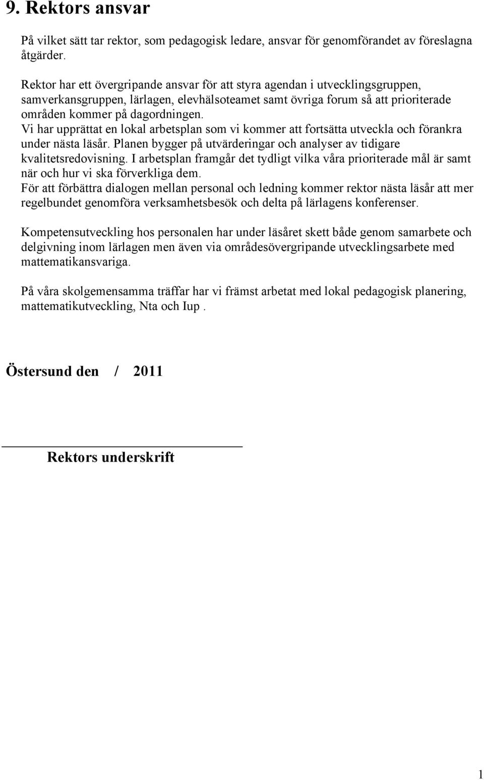 Vi har upprättat en lokal arbetsplan som vi kommer att fortsätta utveckla och förankra under nästa läsår. Planen bygger på utvärderingar och analyser av tidigare kvalitetsredovisning.