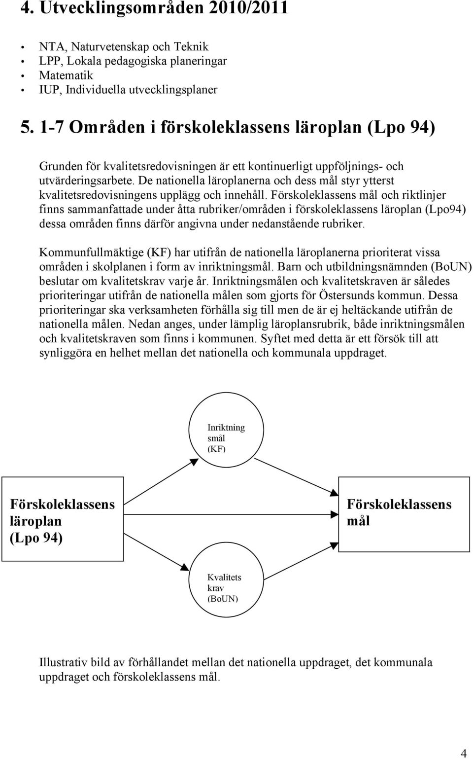 De nationella läroplanerna och dess mål styr ytterst kvalitetsredovisningens upplägg och innehåll.